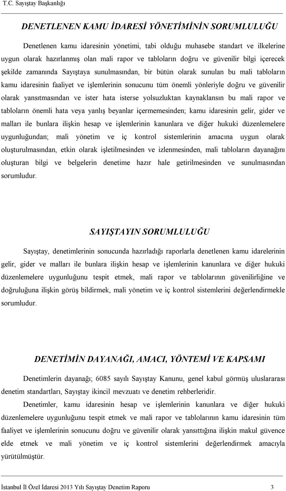 güvenilir olarak yansıtmasından ve ister hata isterse yolsuzluktan kaynaklansın bu mali rapor ve tabloların önemli hata veya yanlış beyanlar içermemesinden; kamu idaresinin gelir, gider ve malları