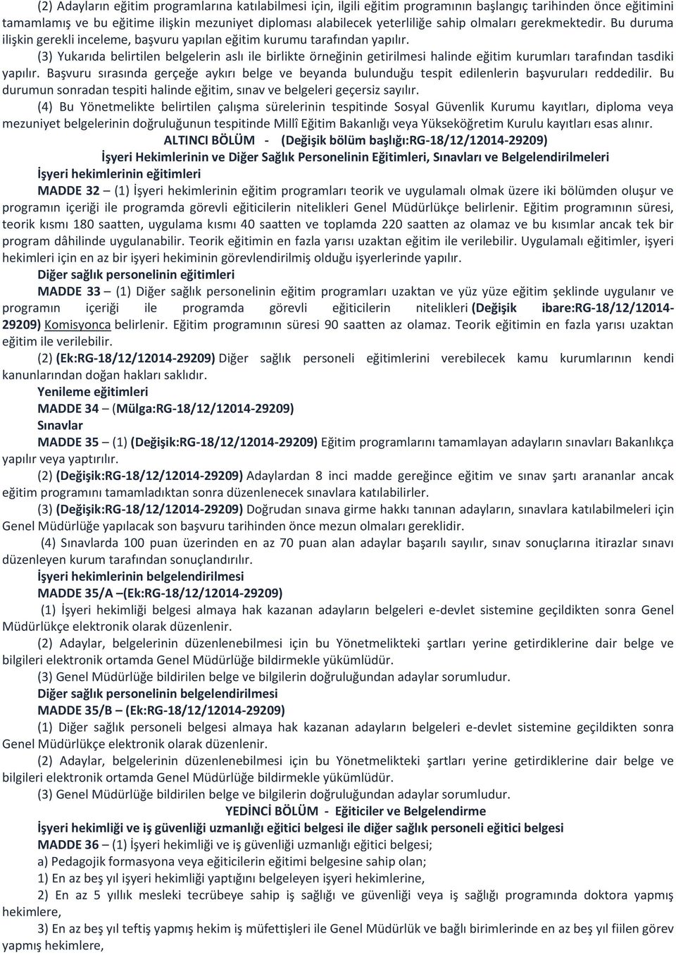 (3) Yukarıda belirtilen belgelerin aslı ile birlikte örneğinin getirilmesi halinde eğitim kurumları tarafından tasdiki yapılır.