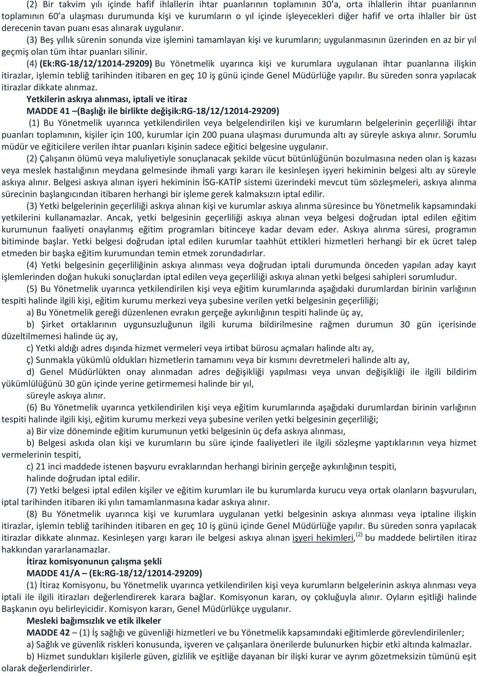 (3) Beş yıllık sürenin sonunda vize işlemini tamamlayan kişi ve kurumların; uygulanmasının üzerinden en az bir yıl geçmiş olan tüm ihtar puanları silinir.