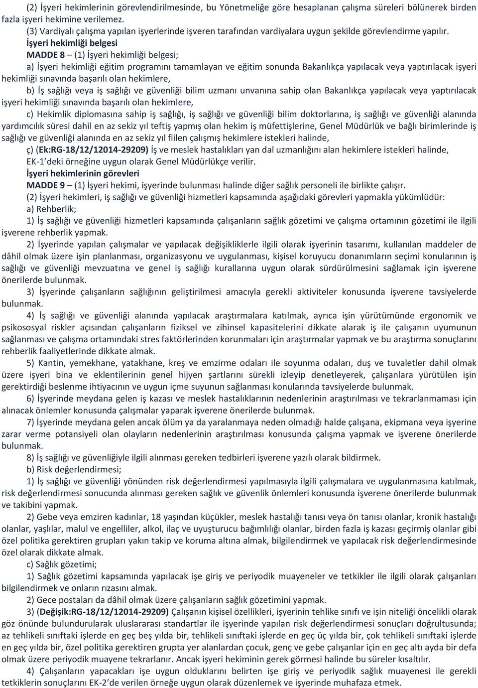 İşyeri hekimliği belgesi MADDE 8 (1) İşyeri hekimliği belgesi; a) İşyeri hekimliği eğitim programını tamamlayan ve eğitim sonunda Bakanlıkça yapılacak veya yaptırılacak işyeri hekimliği sınavında