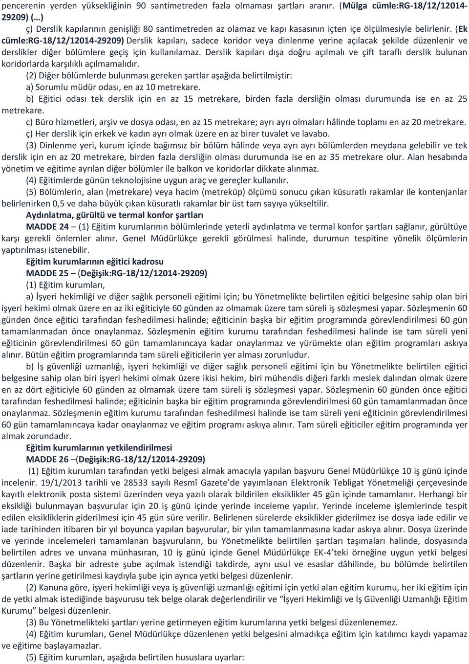 (Ek cümle:rg-18/12/12014-29209) Derslik kapıları, sadece koridor veya dinlenme yerine açılacak şekilde düzenlenir ve derslikler diğer bölümlere geçiş için kullanılamaz.