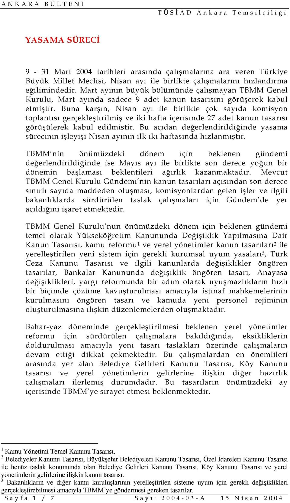 Buna karşın, Nisan ayı ile birlikte çok sayıda komisyon toplantısı gerçekleştirilmiş ve iki hafta içerisinde 27 adet kanun tasarısı görüşülerek kabul edilmiştir.