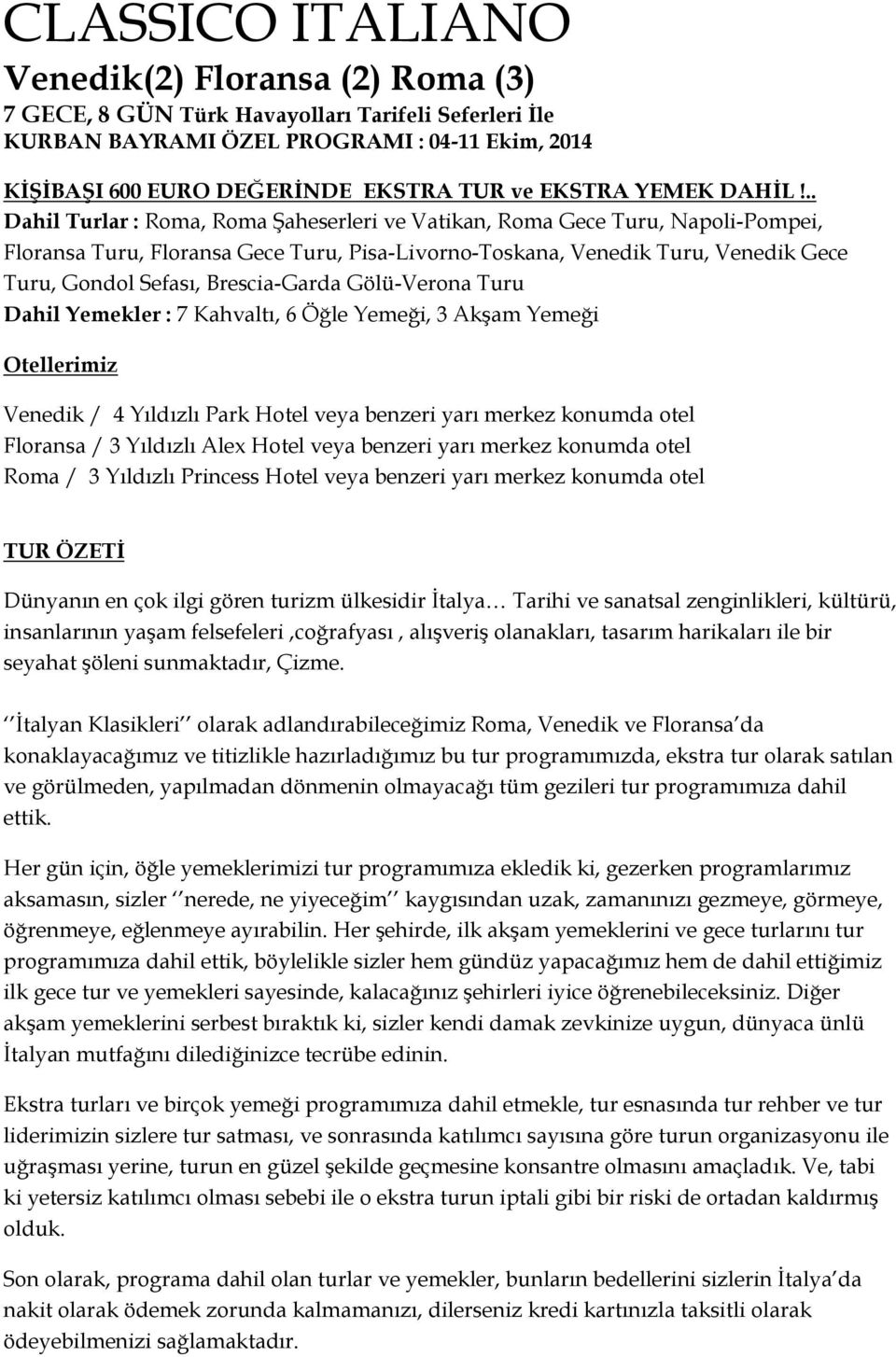 .. Dahil Turlar : Roma, Roma Şaheserleri ve Vatikan, Roma Gece Turu, Napoli-Pompei, Floransa Turu, Floransa Gece Turu, Pisa-Livorno-Toskana, Venedik Turu, Venedik Gece Turu, Gondol Sefası,