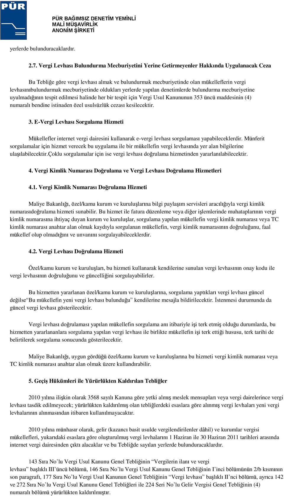 mecburiyetinde oldukları yerlerde yapılan denetimlerde bulundurma mecburiyetine uyulmadığının tespit edilmesi halinde her bir tespit için Vergi Usul Kanununun 353 üncü maddesinin (4) numaralı bendine