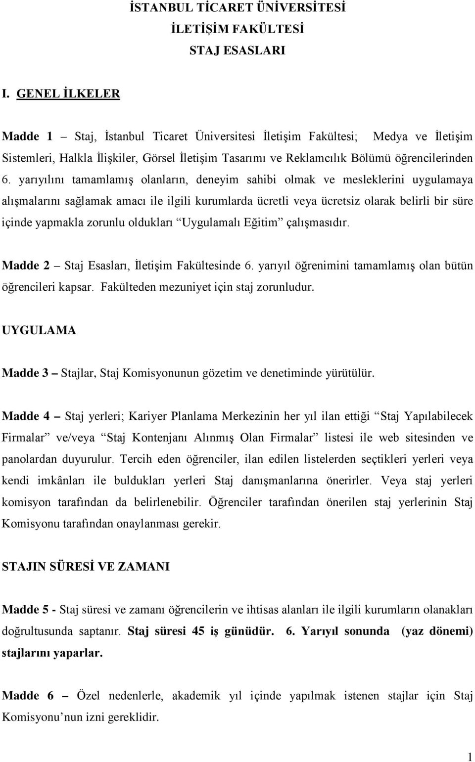 yarıyılını tamamlamış olanların, deneyim sahibi olmak ve mesleklerini uygulamaya alışmalarını sağlamak amacı ile ilgili kurumlarda ücretli veya ücretsiz olarak belirli bir süre içinde yapmakla