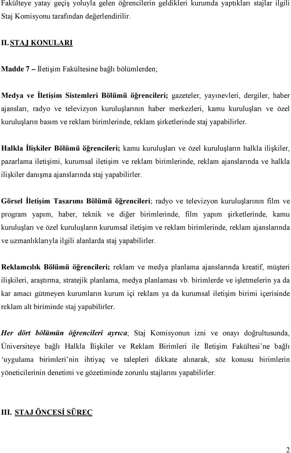 haber merkezleri, kamu kuruluşları ve özel kuruluşların basım ve reklam birimlerinde, reklam şirketlerinde staj yapabilirler.