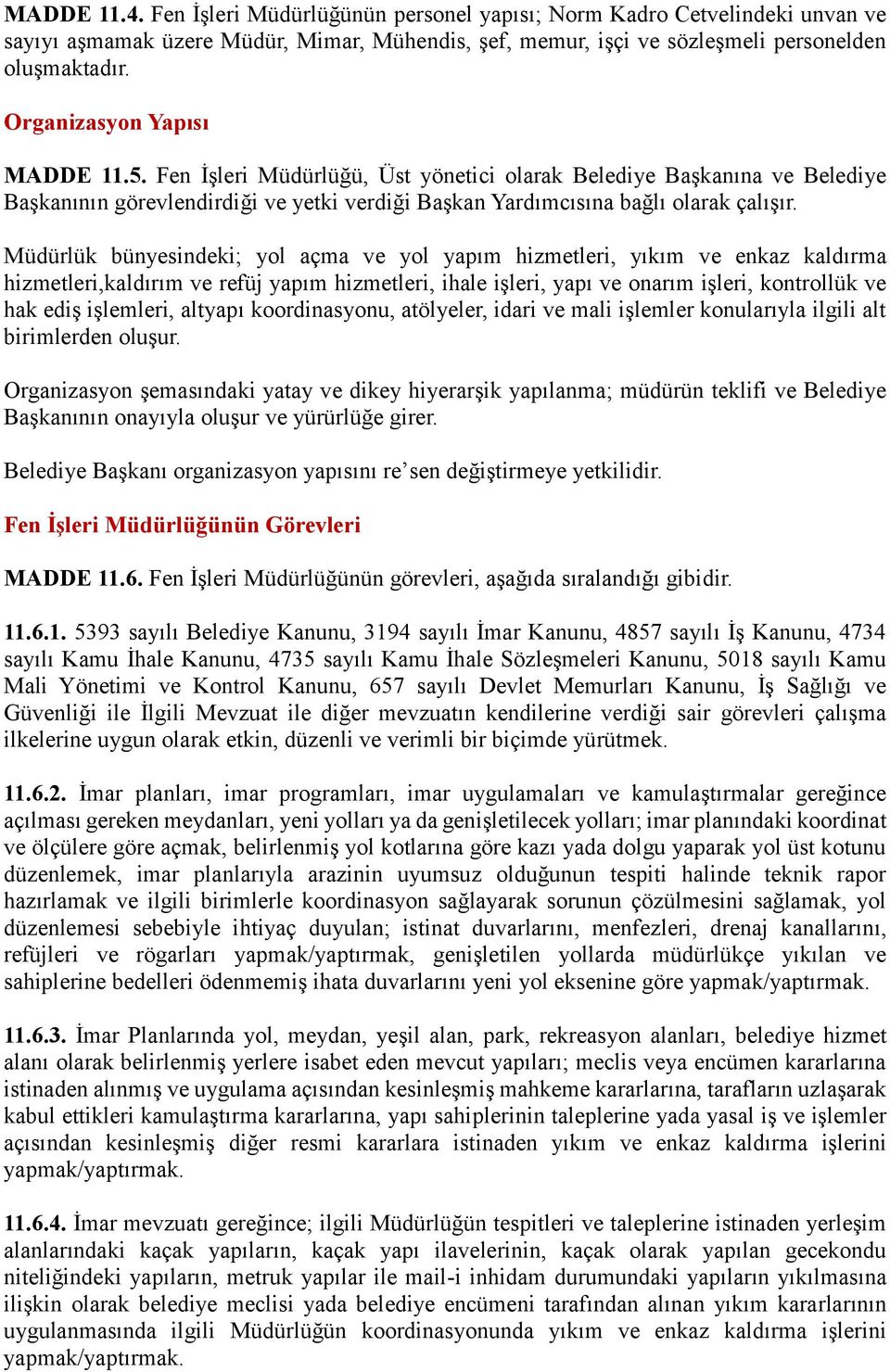 Müdürlük bünyesindeki; yol açma ve yol yapım hizmetleri, yıkım ve enkaz kaldırma hizmetleri,kaldırım ve refüj yapım hizmetleri, ihale işleri, yapı ve onarım işleri, kontrollük ve hak ediş işlemleri,