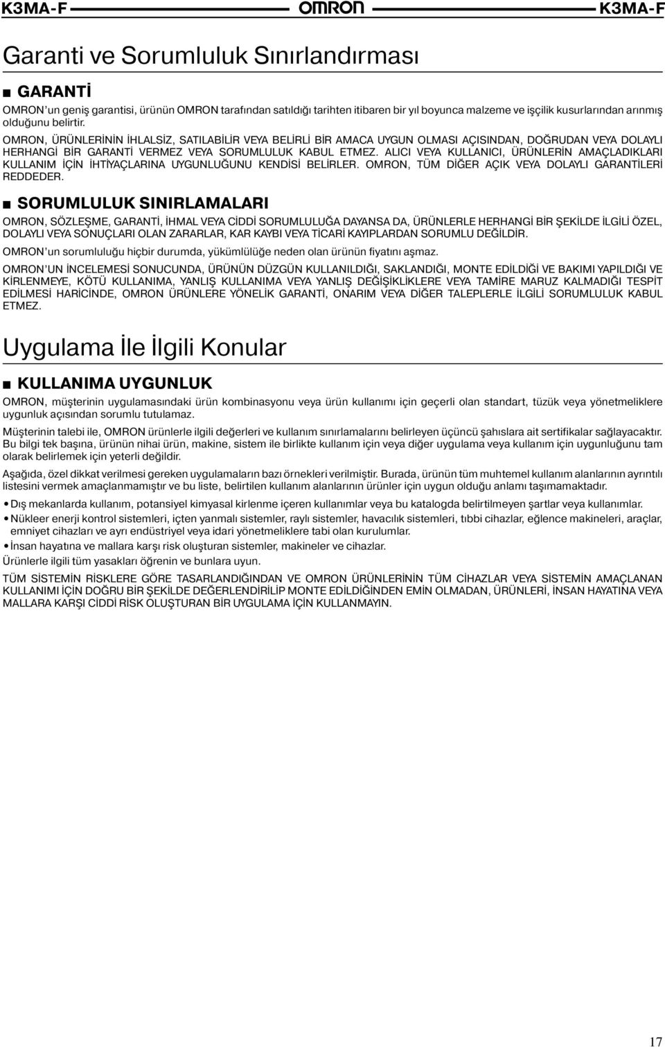 ALICI VEYA KULLANICI, ÜRÜNLERİN AMAÇLADIKLARI KULLANIM İÇİN İHTİYAÇLARINA UYGUNLUĞUNU KENDİSİ BELİRLER. OMRON, TÜM DİĞER AÇIK VEYA DOLAYLI GARANTİLERİ REDDEDER.