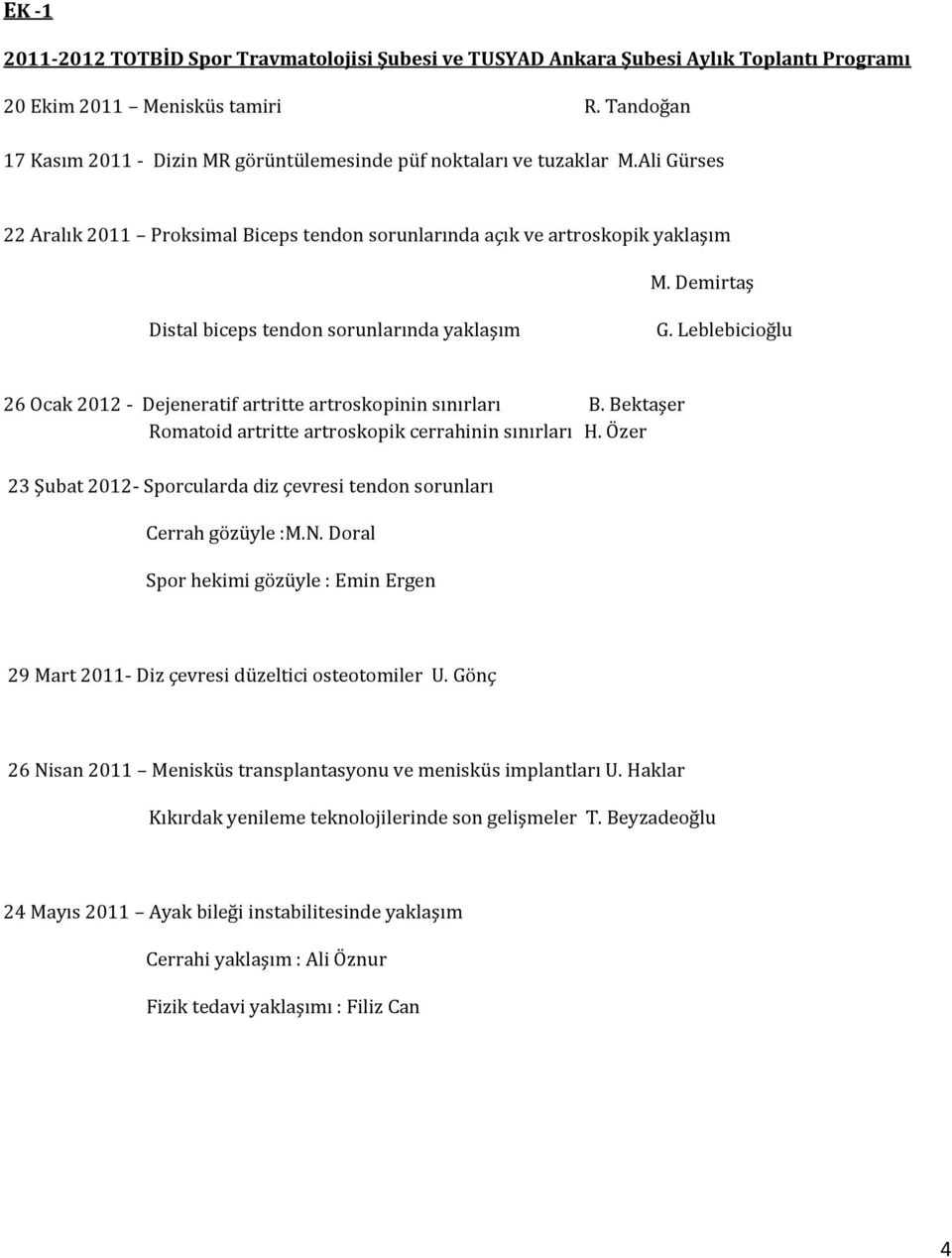 Demirtaş Distal biceps tendon sorunlarında yaklaşım G. Leblebicioğlu 26 Ocak 2012 - Dejeneratif artritte artroskopinin sınırları B. Bektaşer Romatoid artritte artroskopik cerrahinin sınırları H.