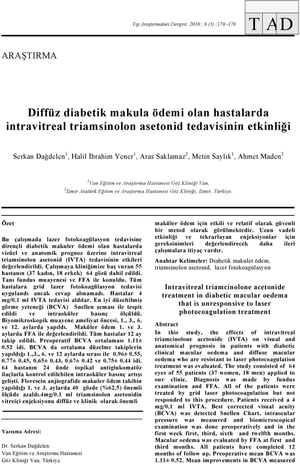 Özet Bu çalışmada lazer fotokoagülasyon tedavisine dirençli diabetik makuler ödemi olan hastalarda vizüel ve anatomik prognoz üzerine intravitreal triamsinolon asetonid (IVTA) tedavisinin etkileri