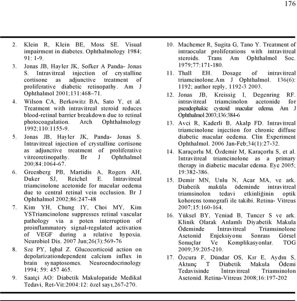 Treatment with intravitreal steroid reduces blood-retinal barrier breakdown due to retinal photocoagulation. Arch Ophthalmology 1992;110:1155-9. 5. Jonas JB, Hayler JK, Panda- Jonas S.