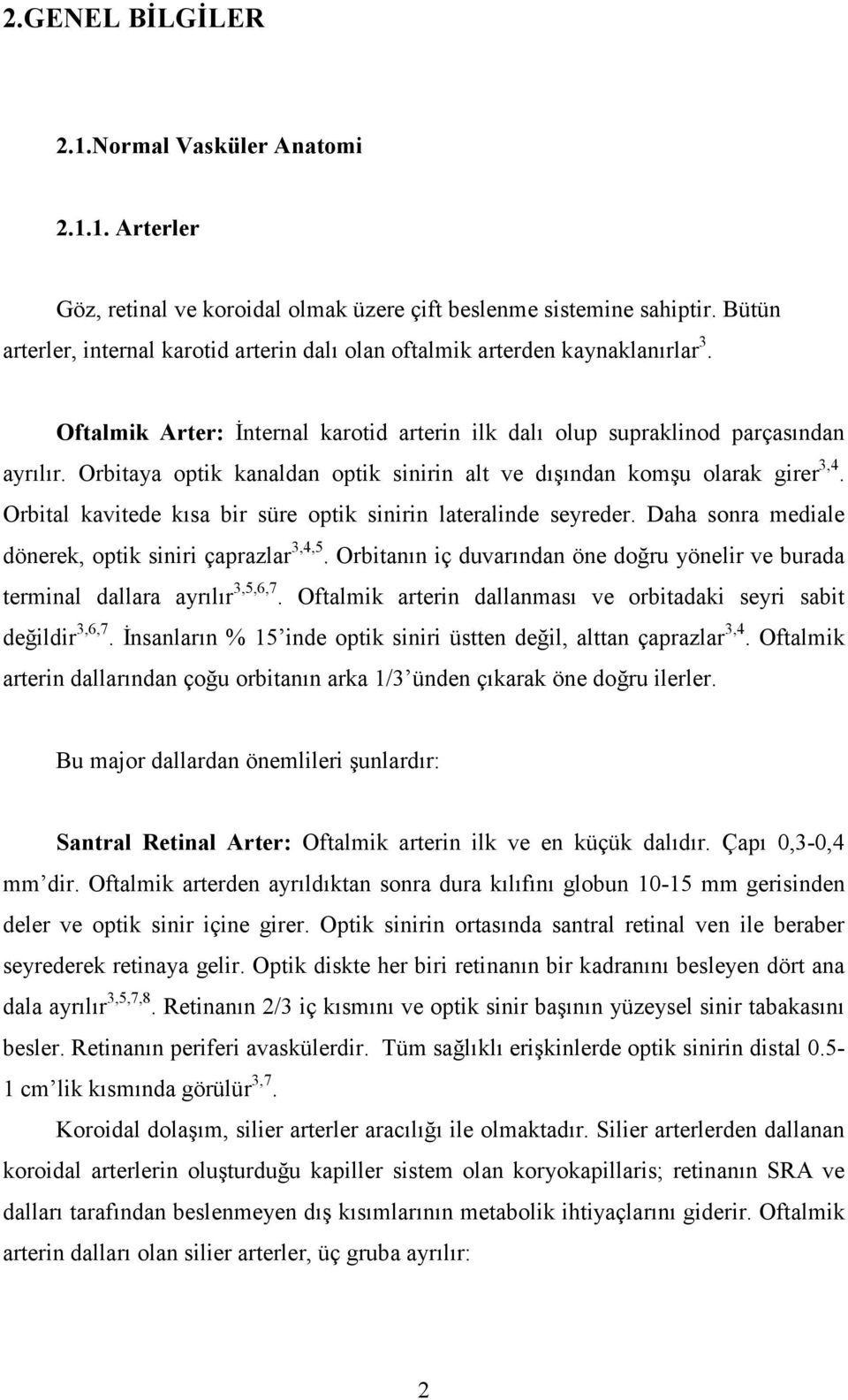 Orbitaya optik kanaldan optik sinirin alt ve dışından komşu olarak girer 3,4. Orbital kavitede kısa bir süre optik sinirin lateralinde seyreder.