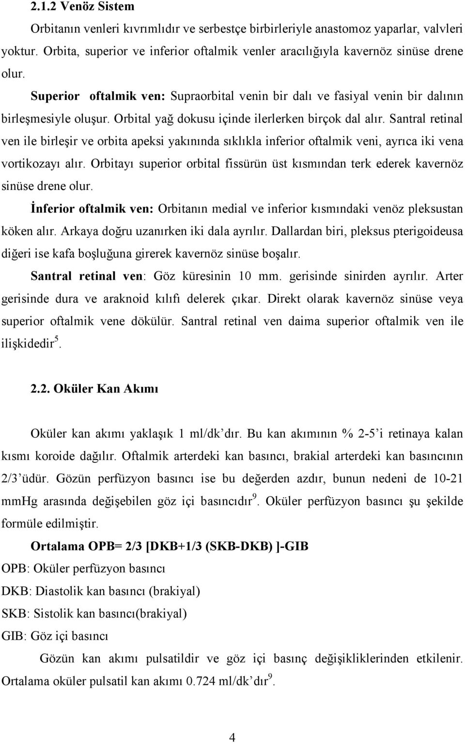 Santral retinal ven ile birleşir ve orbita apeksi yakınında sıklıkla inferior oftalmik veni, ayrıca iki vena vortikozayı alır.