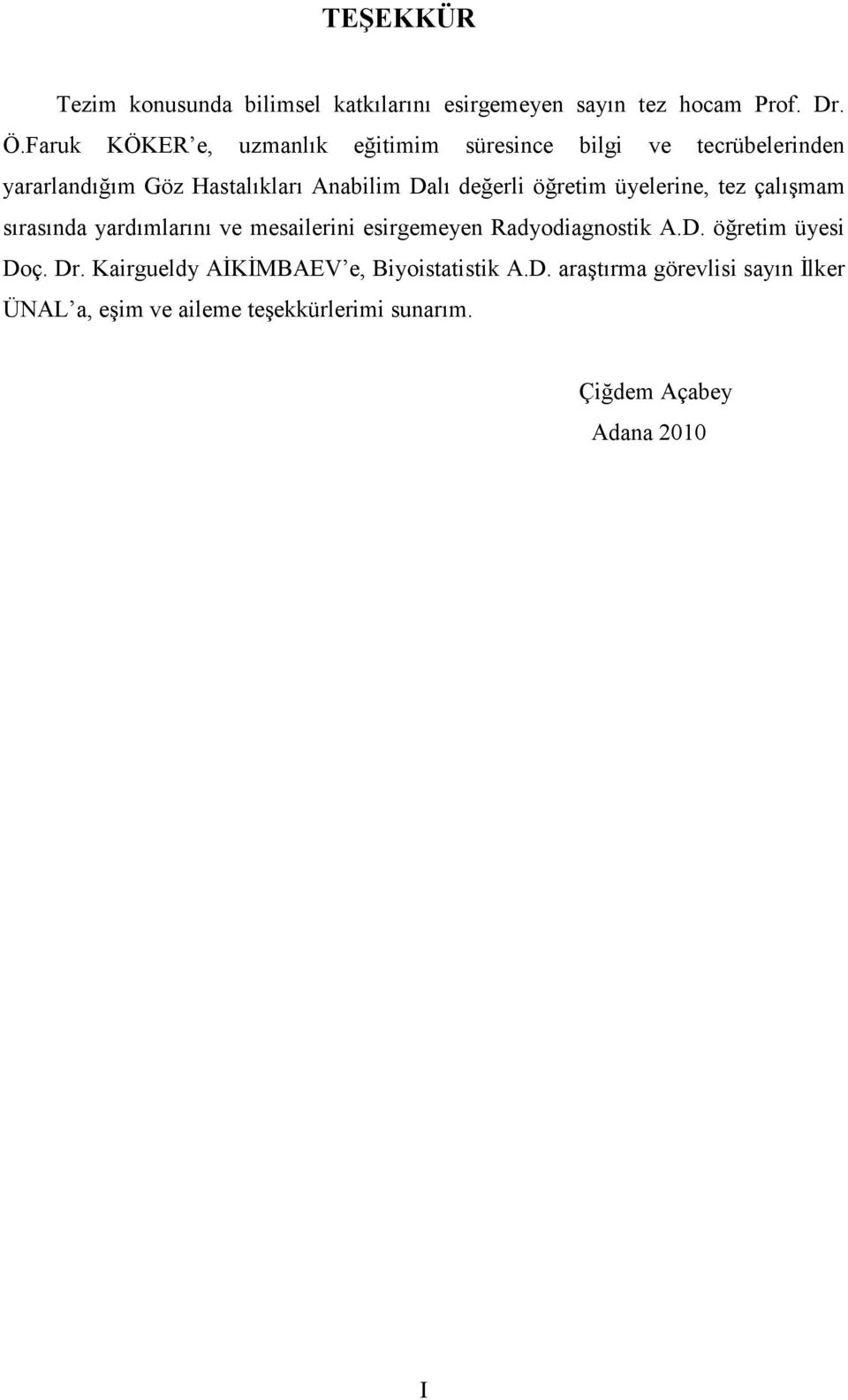 öğretim üyelerine, tez çalışmam sırasında yardımlarını ve mesailerini esirgemeyen Radyodiagnostik A.D. öğretim üyesi Doç.
