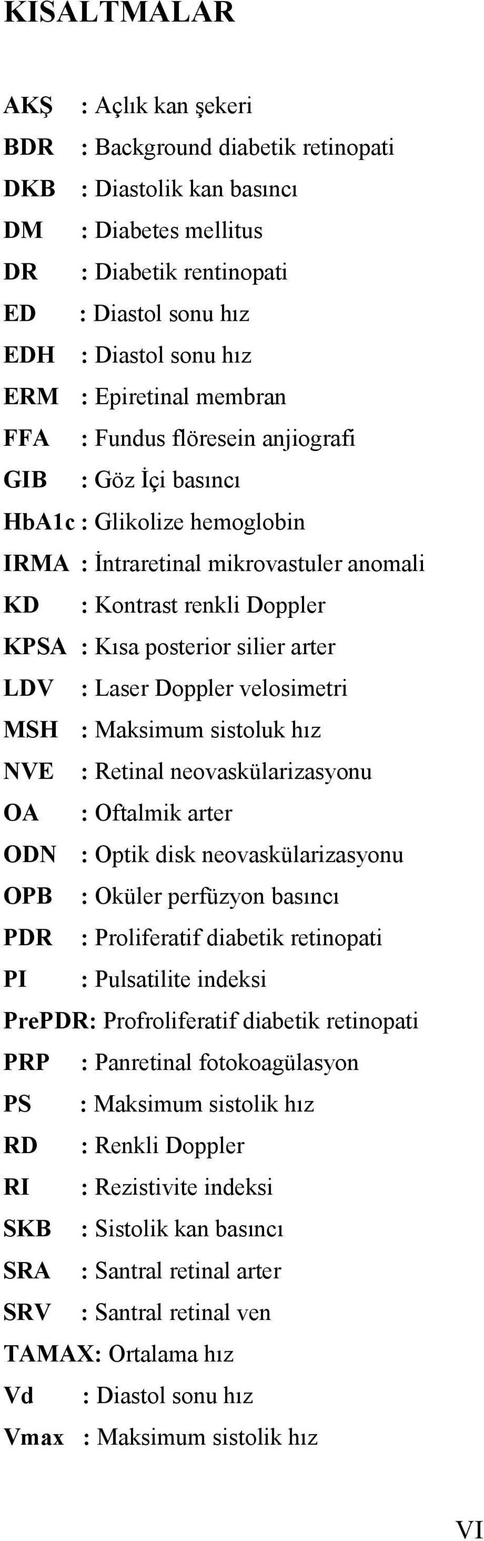 silier arter LDV : Laser Doppler velosimetri MSH : Maksimum sistoluk hız VE : Retinal neovaskülarizasyonu OA : Oftalmik arter OD : Optik disk neovaskülarizasyonu OPB : Oküler perfüzyon basıncı PDR :