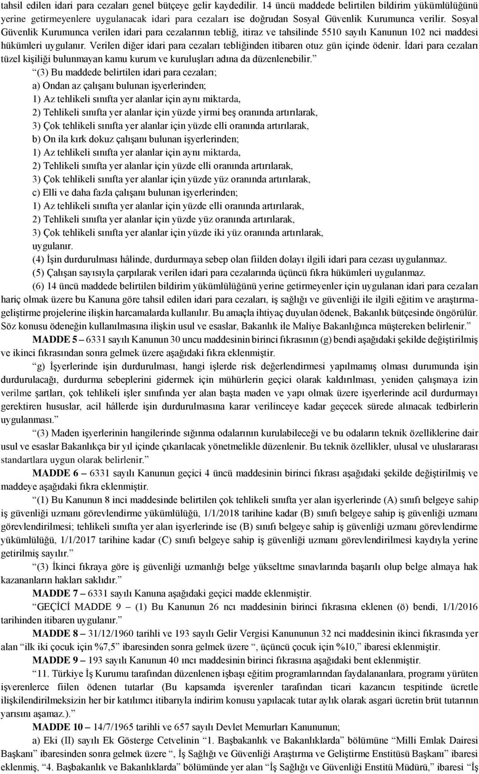 Sosyal Güvenlik Kurumunca verilen idari para cezalarının tebliğ, itiraz ve tahsilinde 5510 sayılı Kanunun 102 nci maddesi hükümleri uygulanır.