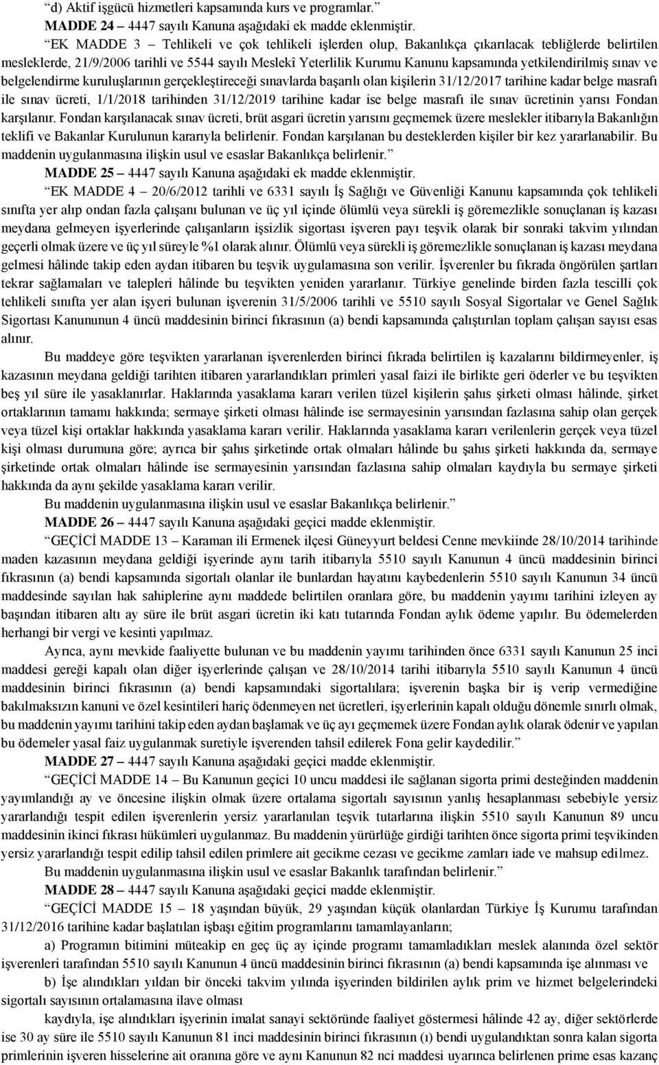 yetkilendirilmiş sınav ve belgelendirme kuruluşlarının gerçekleştireceği sınavlarda başarılı olan kişilerin 31/12/2017 tarihine kadar belge masrafı ile sınav ücreti, 1/1/2018 tarihinden 31/12/2019