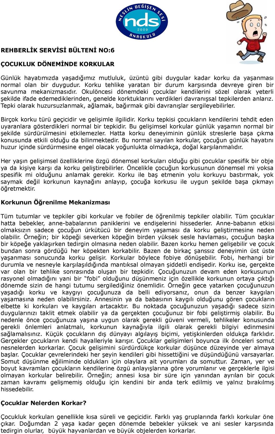 Okulöncesi dönemdeki çocuklar kendilerini sözel olarak yeterli şekilde ifade edemediklerinden, genelde korktuklarını verdikleri davranışsal tepkilerden anlarız.