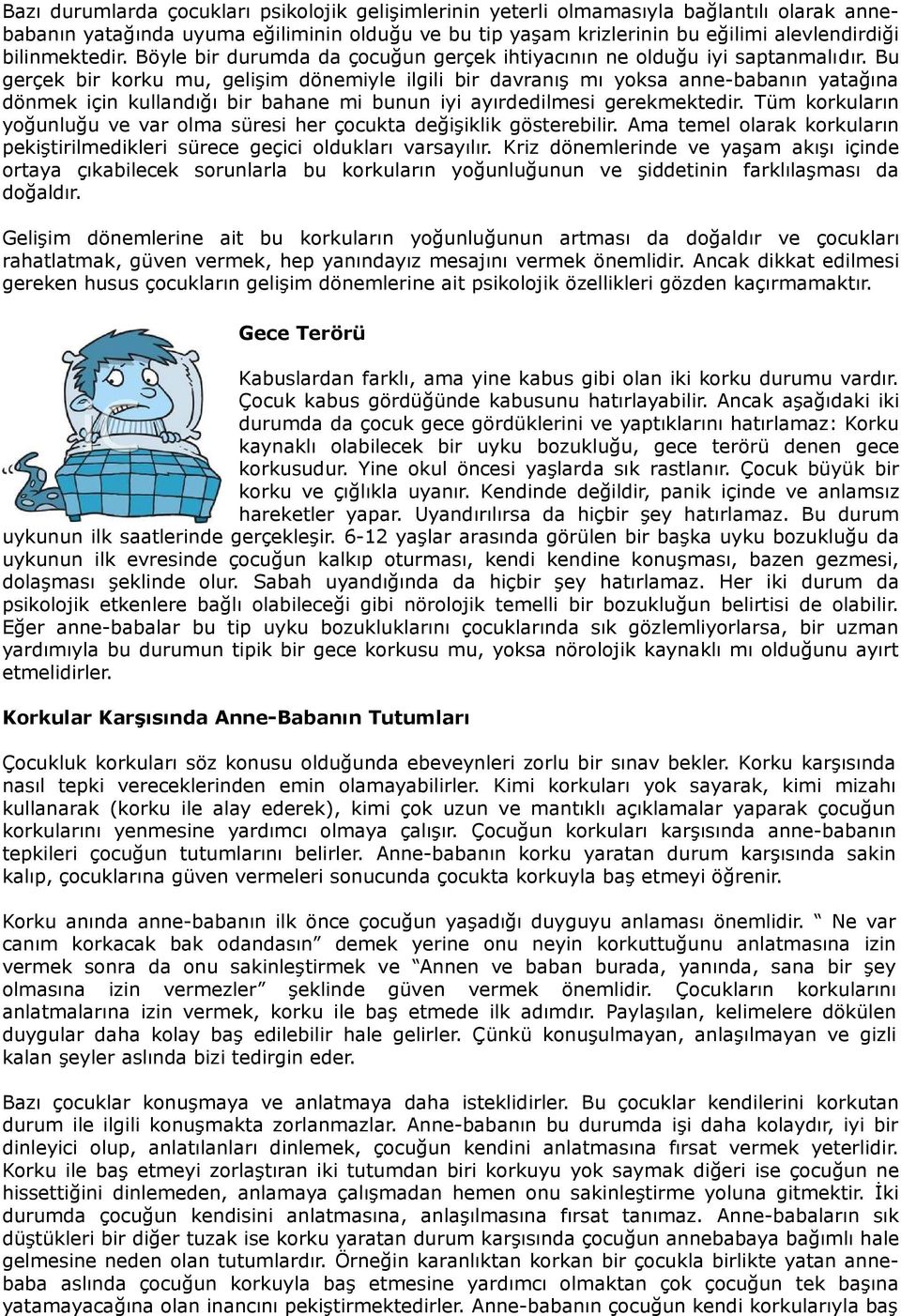 Bu gerçek bir korku mu, gelişim dönemiyle ilgili bir davranış mı yoksa anne-babanın yatağına dönmek için kullandığı bir bahane mi bunun iyi ayırdedilmesi gerekmektedir.