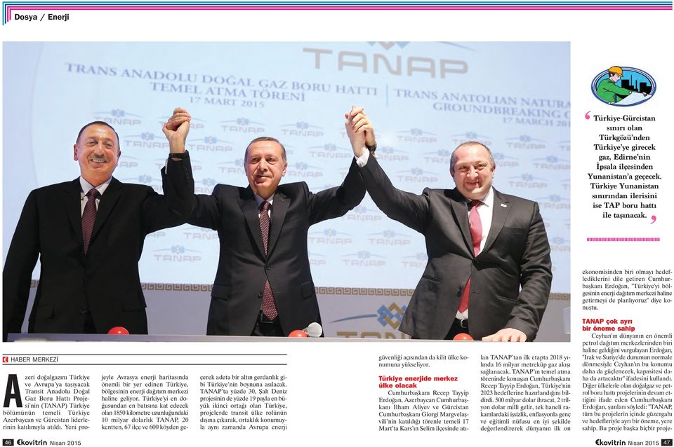 HABER MERKEZİ Azeri doğalgazını Türkiye ve Avrupa ya taşıyacak Transit Anadolu Doğal Gaz Boru Hattı Projesi nin (TANAP) Türkiye bölümünün temeli Türkiye Azerbaycan ve Gürcistan liderlerinin