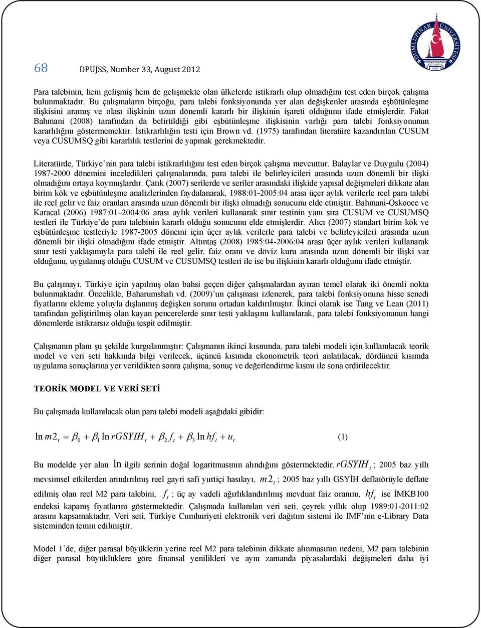 Fakat Bahani (2008) tarafından da belirtildiği gibi eşbütünleşe ilişkisinin varlığı para talebi fonksiyonunun kararlılığını göstereektir. İstikrarlılığın testi için Brown vd.