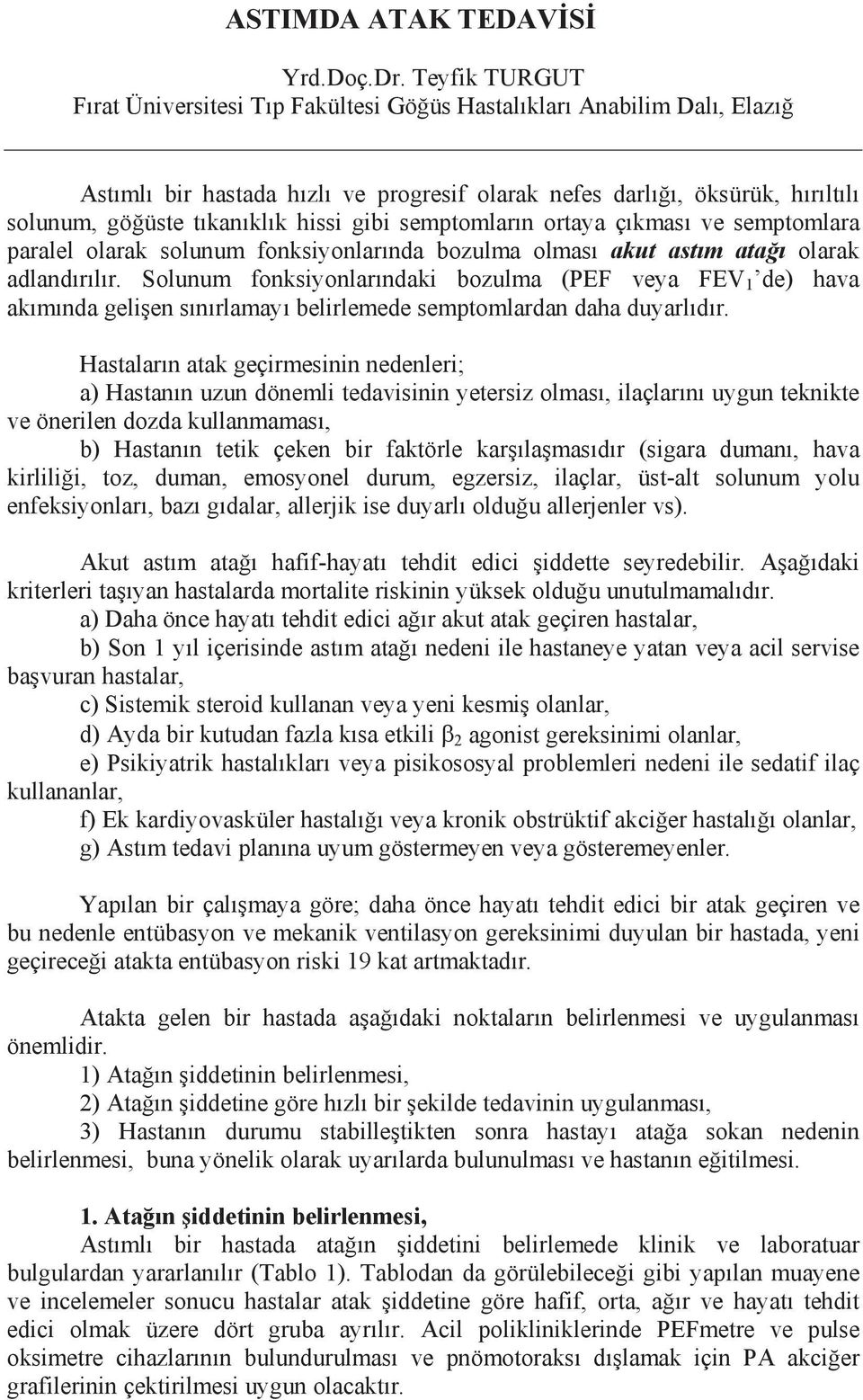 hissi gibi semptomların ortaya çıkması ve semptomlara paralel olarak solunum fonksiyonlarında bozulma olması akut astım atağı olarak adlandırılır.