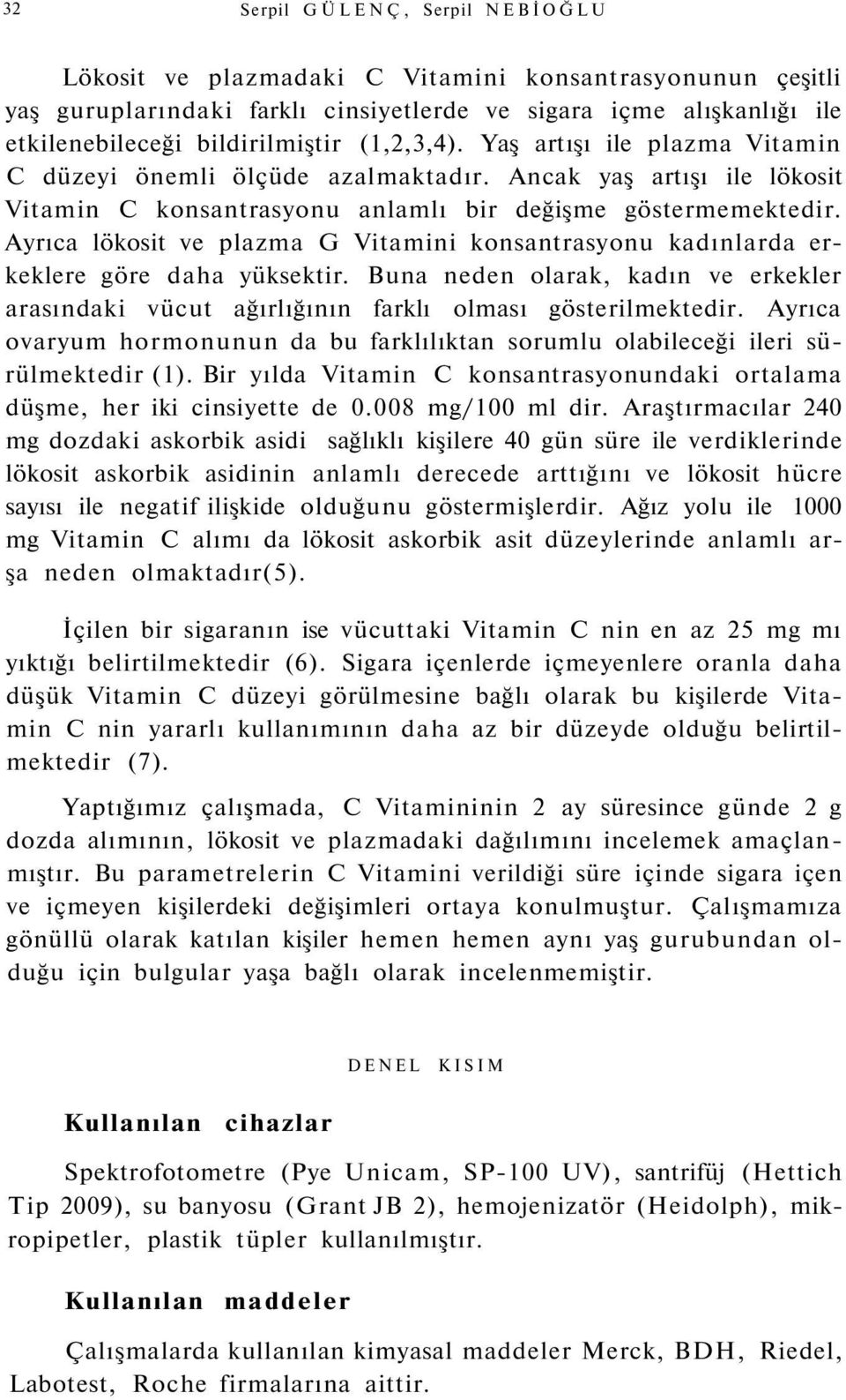 Ayrıca lökosit ve plazma G Vitamini konsantrasyonu kadınlarda erkeklere göre daha yüksektir. Buna neden olarak, kadın ve erkekler arasındaki vücut ağırlığının farklı olması gösterilmektedir.