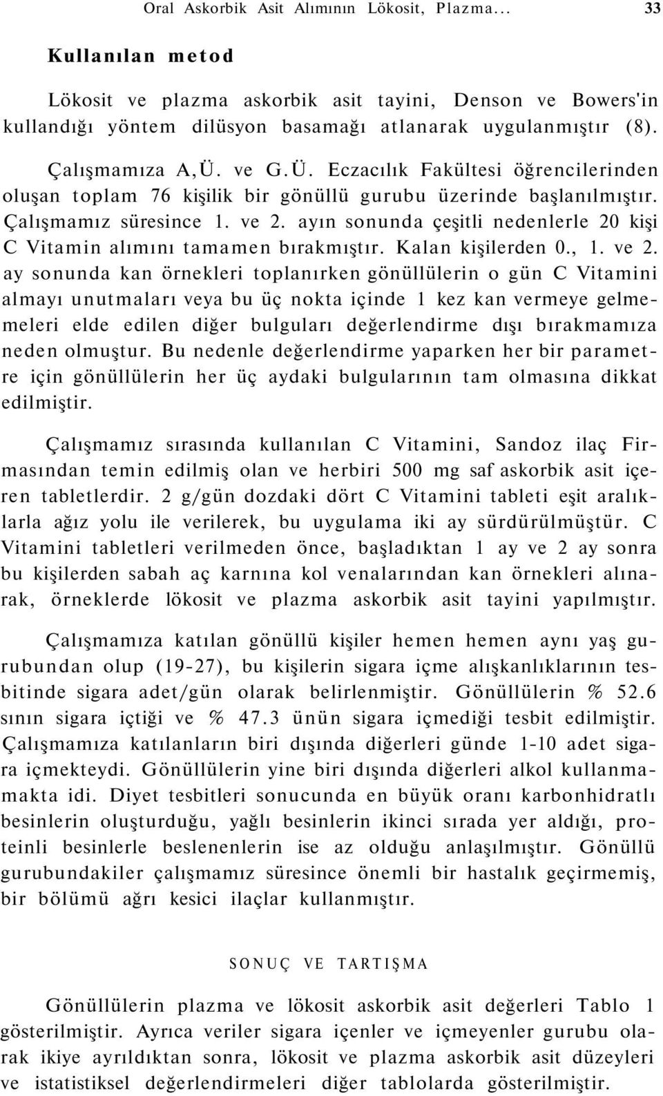 ayın sonunda çeşitli nedenlerle 20 kişi C Vitamin alımını tamamen bırakmıştır. Kalan kişilerden 0., 1. ve 2.