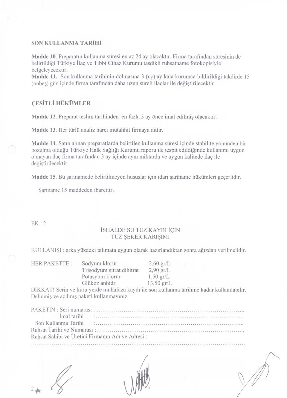 Son kullanma tarihinin dolmasına 3 (üç) ay kala kururnca bildirildiği takdirde IS (onbeş) gün içinde firma tarafından daha uzun süreli ilaçlar ile değiştirilecektir. çeşitli HÜKÜMLER Madde 12.