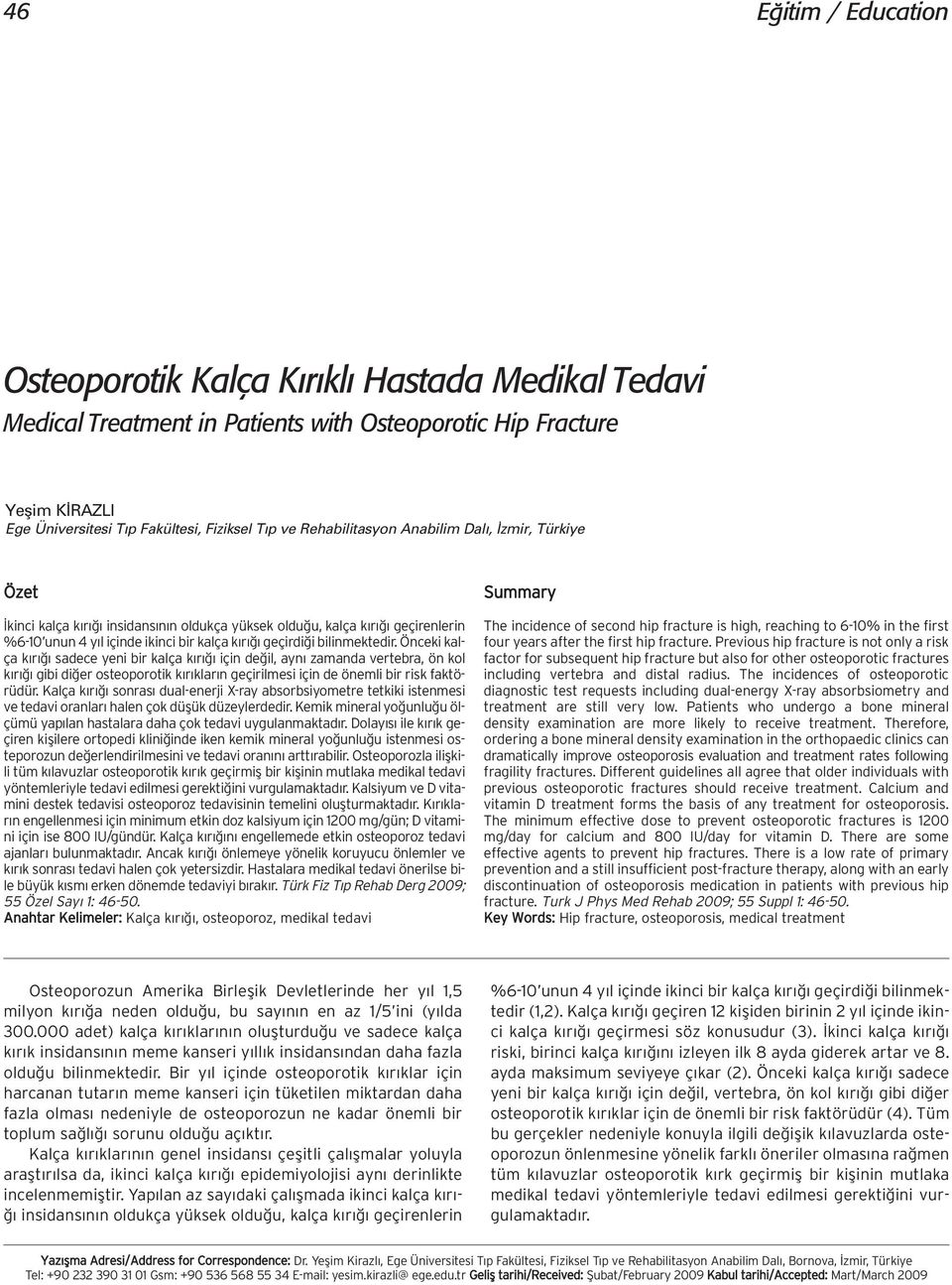 Önceki kalça k r sadece yeni bir kalça k r için de il, ayn zamanda vertebra, ön kol k r gibi di er osteoporotik k r klar n geçirilmesi için de önemli bir risk faktörüdür.