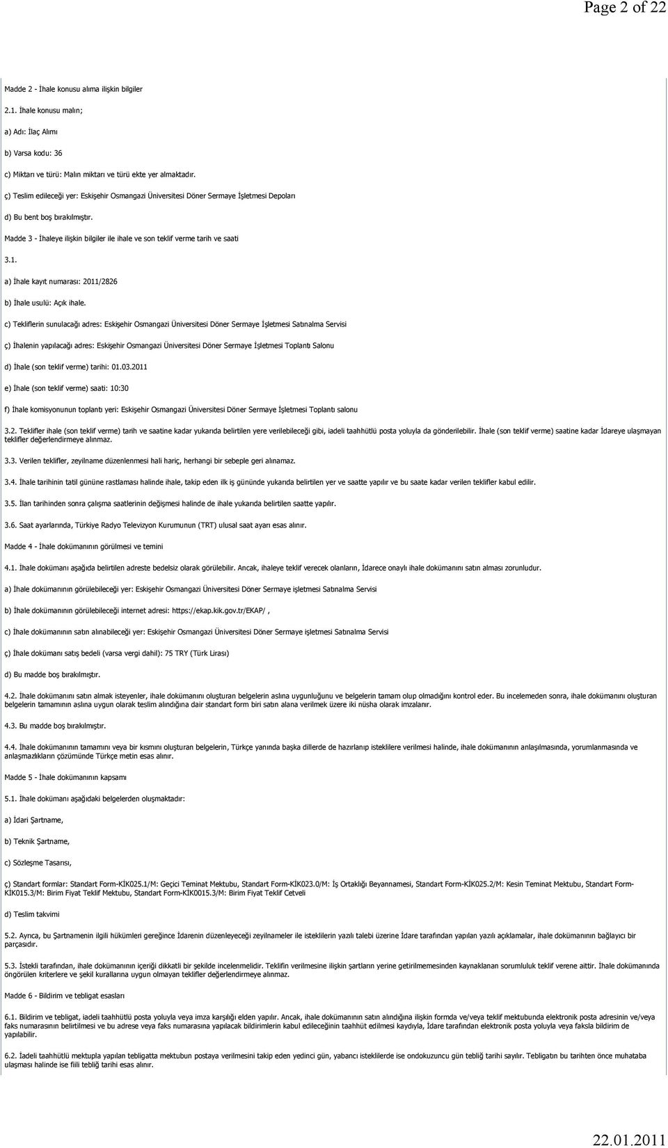 Madde 3 - İhaleye ilişkin bilgiler ile ihale ve son teklif verme tarih ve saati 3.1. a) İhale kayıt numarası: 2011/2826 b) İhale usulü: Açık ihale.