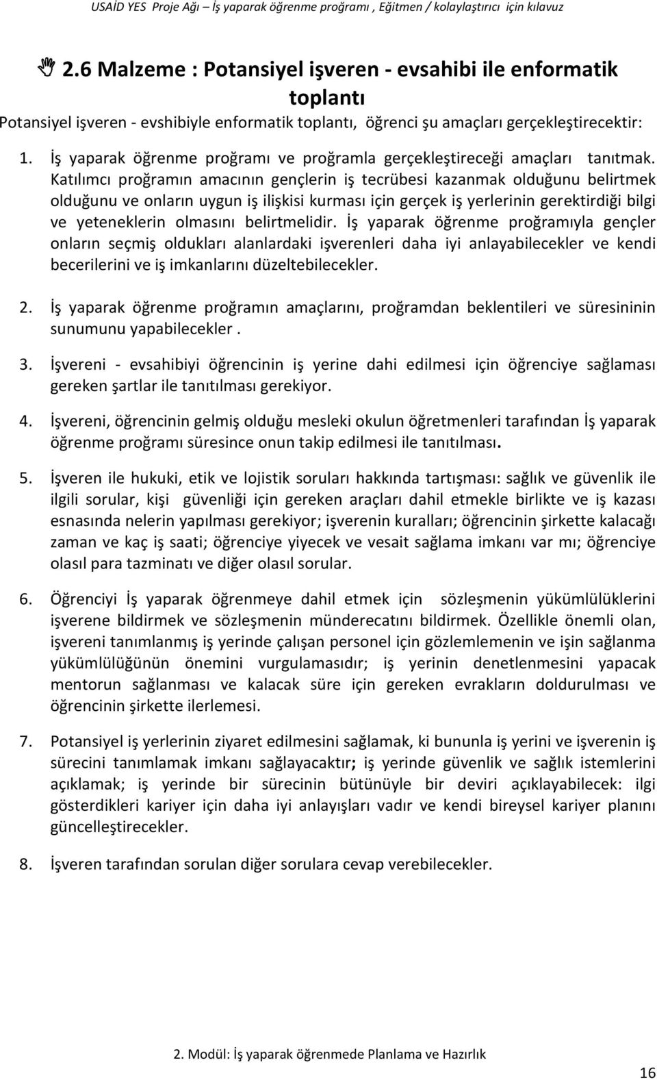 Katılımcı proğramın amacının gençlerin iş tecrübesi kazanmak olduğunu belirtmek olduğunu ve onların uygun iş ilişkisi kurması için gerçek iş yerlerinin gerektirdiği bilgi ve yeteneklerin olmasını