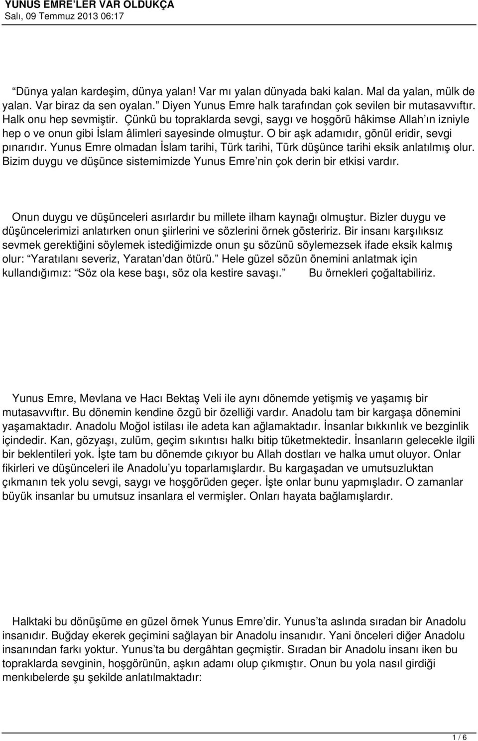 Yunus Emre olmadan İslam tarihi, Türk tarihi, Türk düşünce tarihi eksik anlatılmış olur. Bizim duygu ve düşünce sistemimizde Yunus Emre nin çok derin bir etkisi vardır.