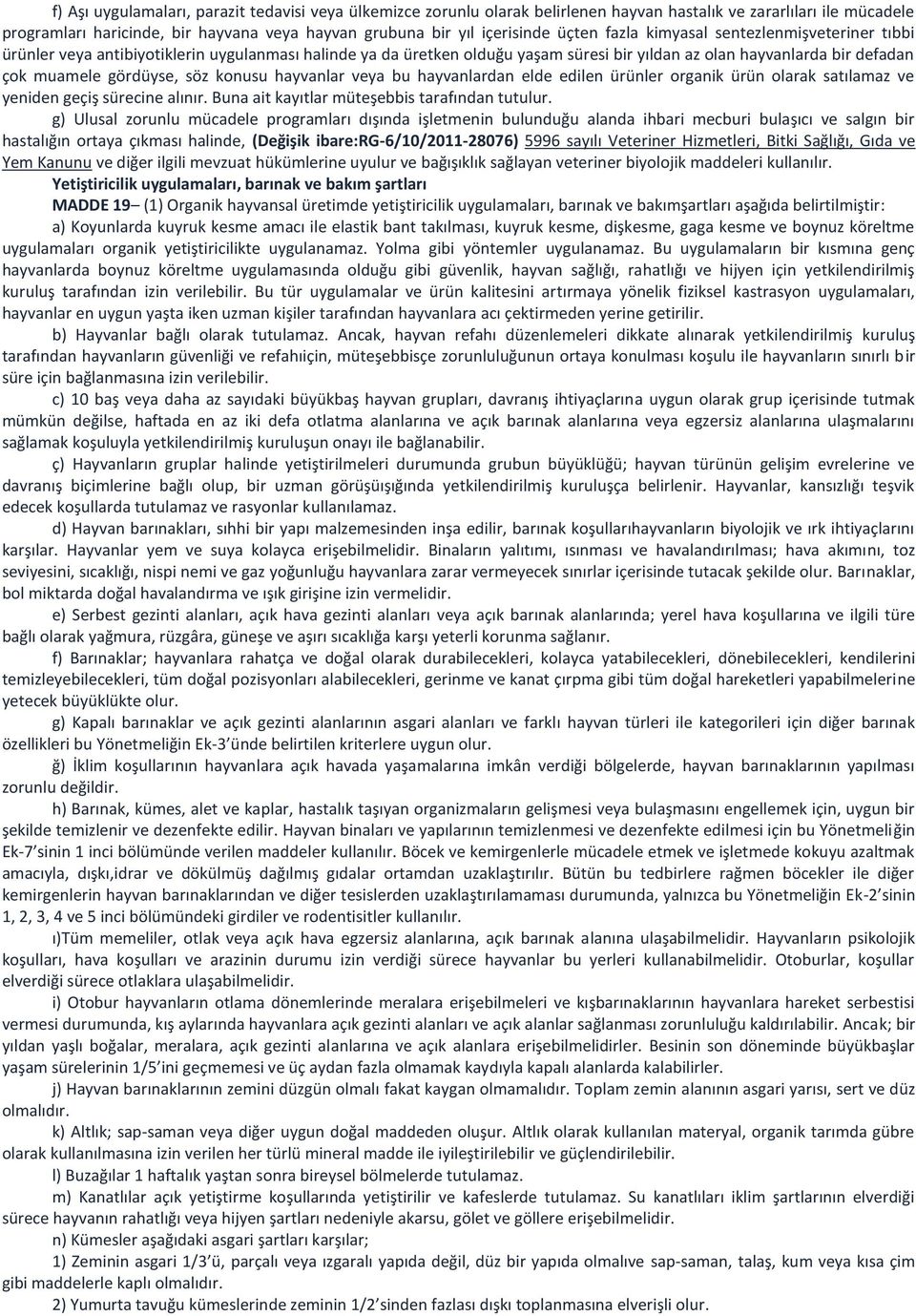 söz konusu hayvanlar veya bu hayvanlardan elde edilen ürünler organik ürün olarak satılamaz ve yeniden geçiş sürecine alınır. Buna ait kayıtlar müteşebbis tarafından tutulur.