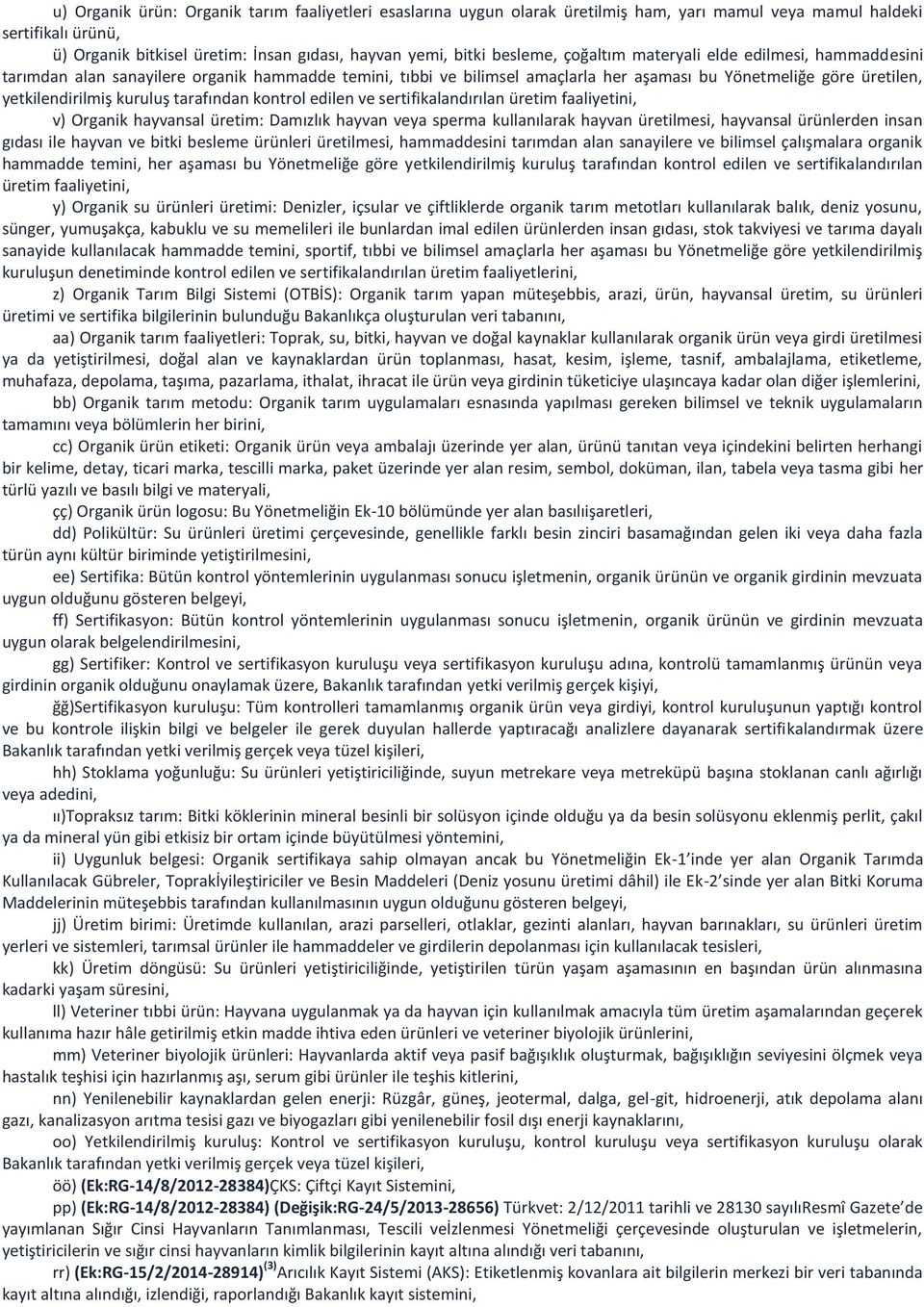 kuruluş tarafından kontrol edilen ve sertifikalandırılan üretim faaliyetini, v) Organik hayvansal üretim: Damızlık hayvan veya sperma kullanılarak hayvan üretilmesi, hayvansal ürünlerden insan gıdası