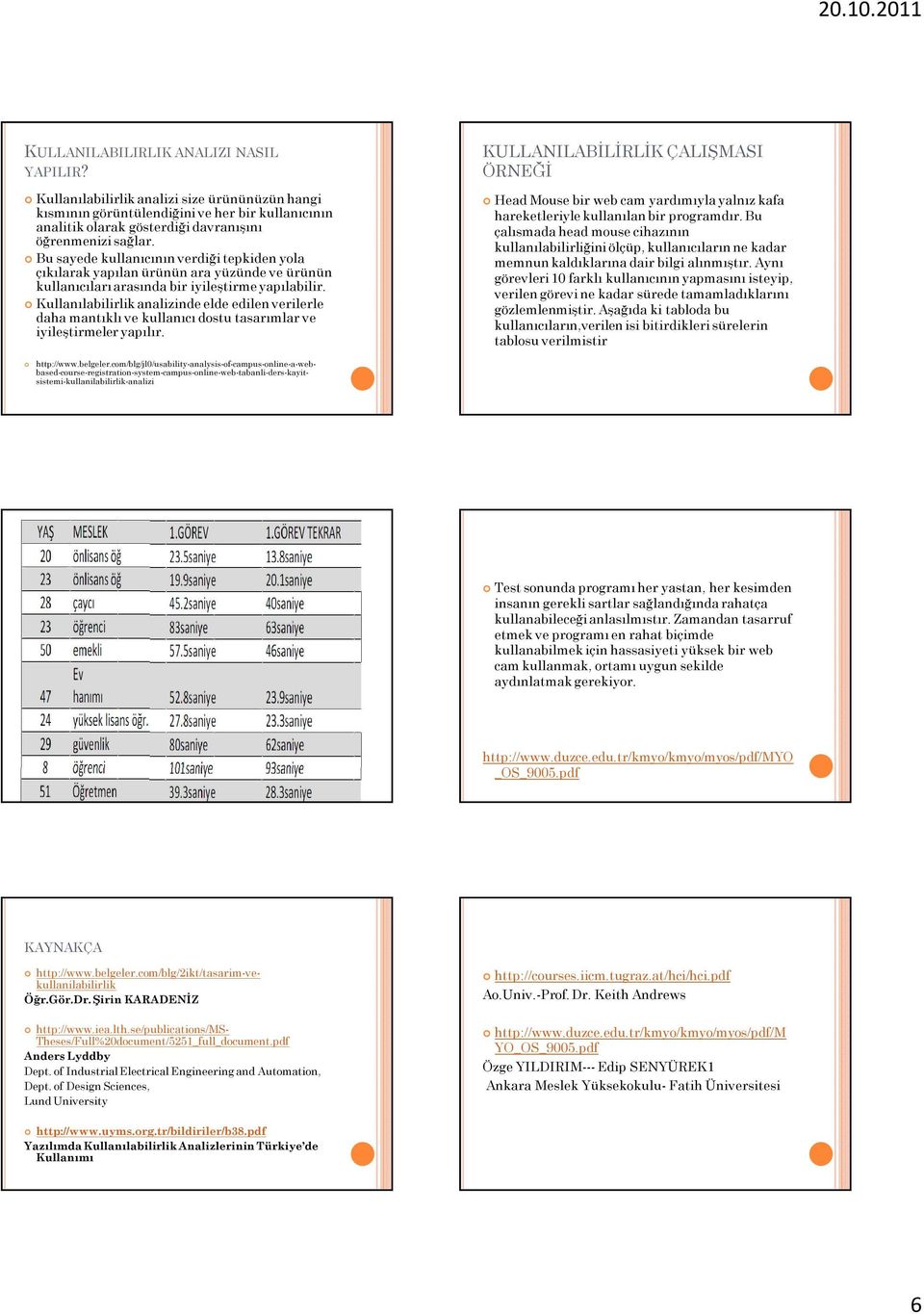 Kullanılabilirlik analizinde elde edilen verilerle daha mantıklı ve kullanıcı dostu tasarımlar ve iyileştirmeler yapılır.