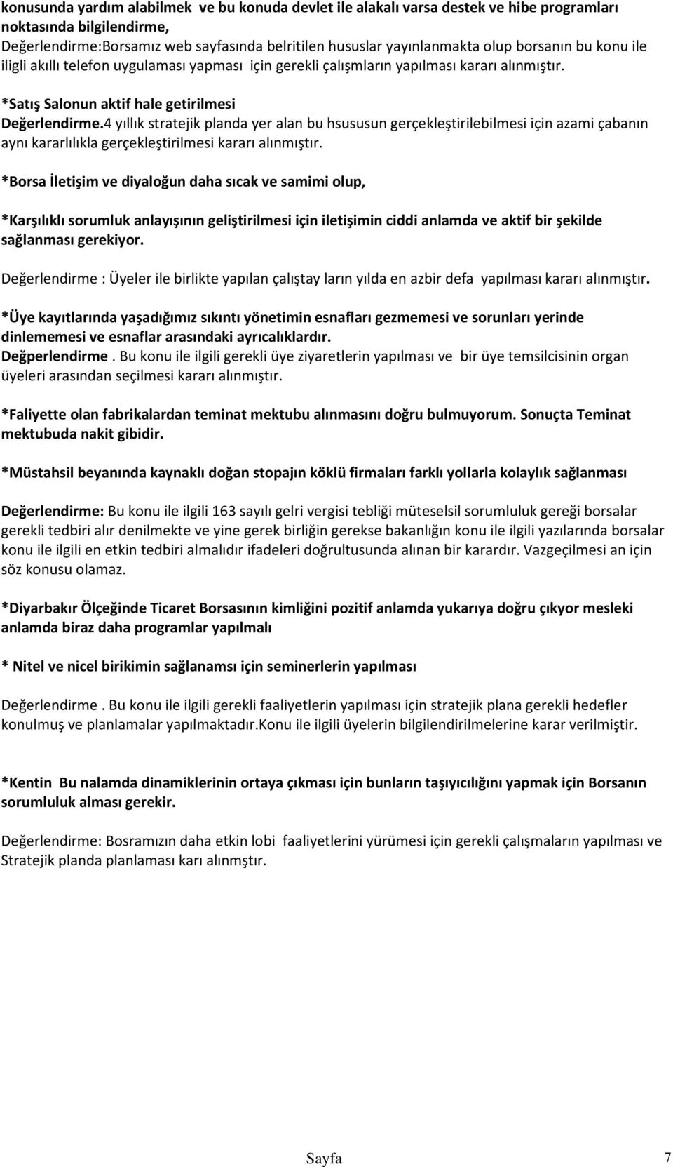 4 yıllık stratejik planda yer alan bu hsususun gerçekleştirilebilmesi için azami çabanın aynı kararlılıkla gerçekleştirilmesi kararı alınmıştır.