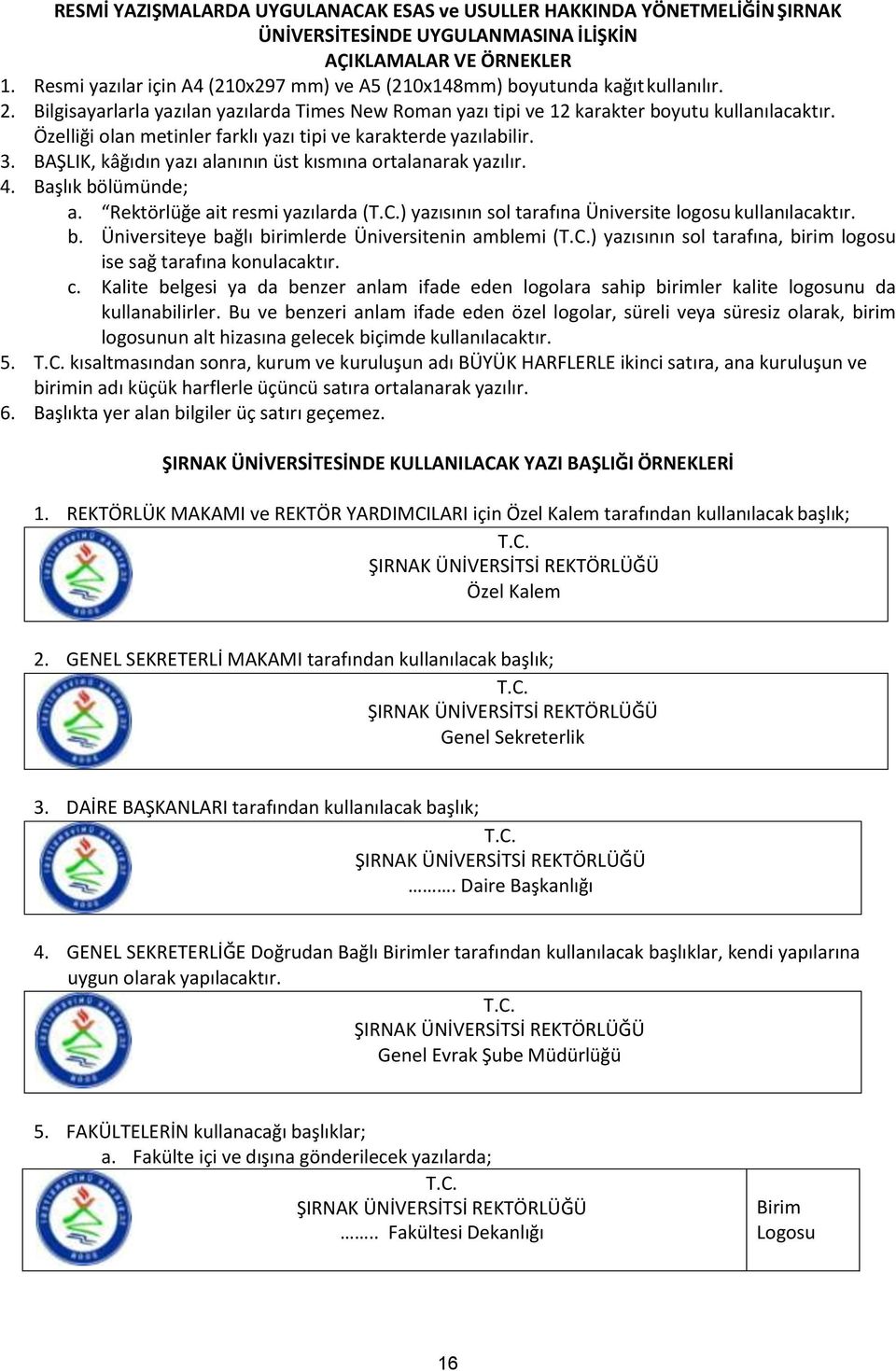 Özelliği olan metinler farklı yazı tipi ve karakterde yazılabilir. 3. BAŞLIK, kâğıdın yazı alanının üst kısmına ortalanarak yazılır. 4. Başlık bölümünde; a.