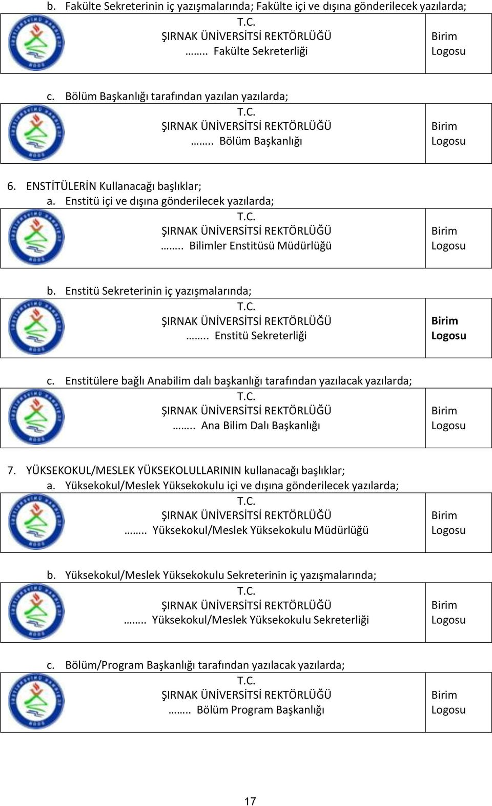 Enstitü Sekreterinin iç yazışmalarında;.. Enstitü Sekreterliği Birim Logosu c. Enstitülere bağlı Anabilim dalı başkanlığı tarafından yazılacak yazılarda;.. Ana Bilim Dalı Başkanlığı Birim Logosu 7.