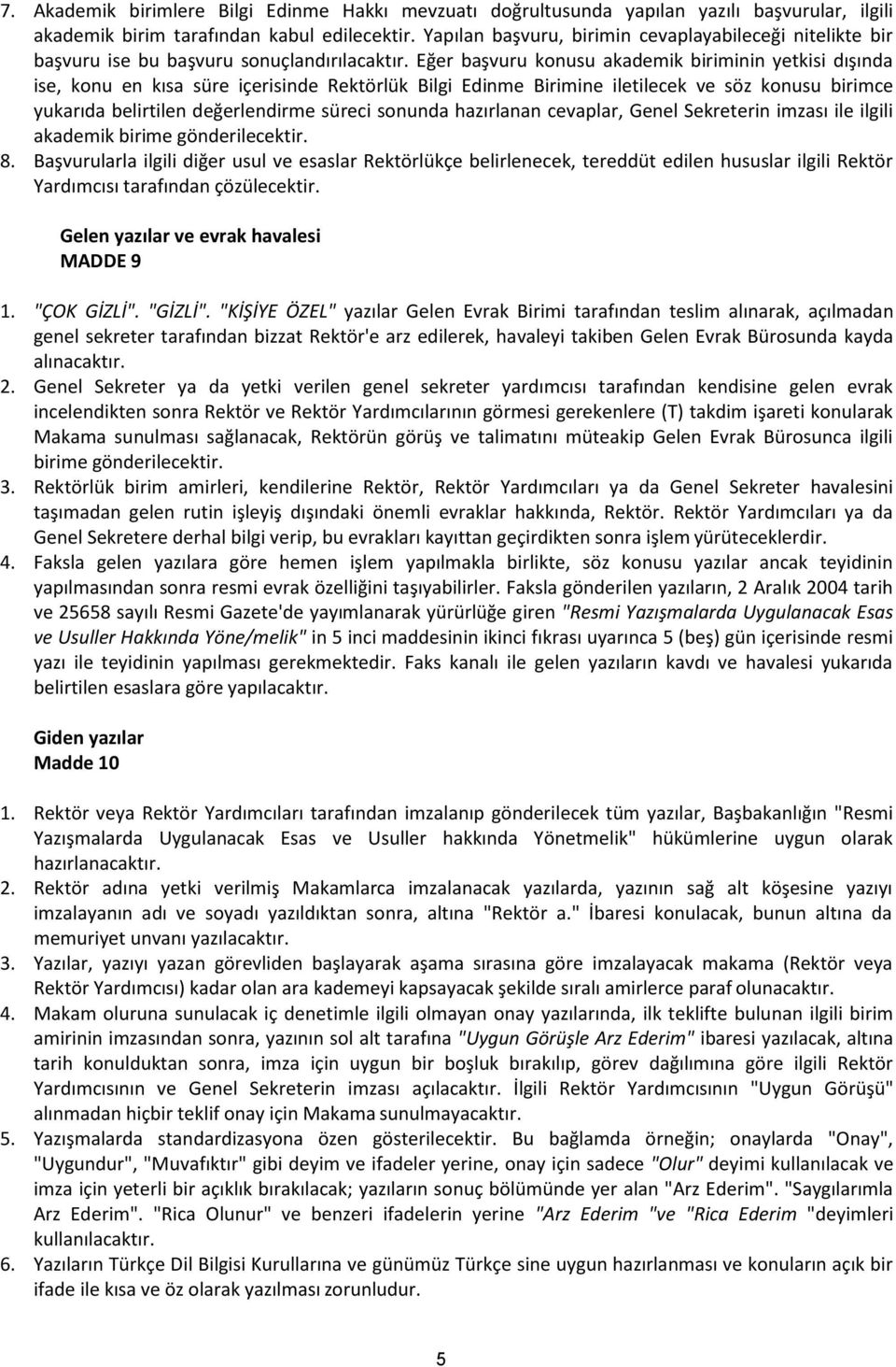 Eğer başvuru konusu akademik biriminin yetkisi dışında ise, konu en kısa süre içerisinde Rektörlük Bilgi Edinme Birimine iletilecek ve söz konusu birimce yukarıda belirtilen değerlendirme süreci