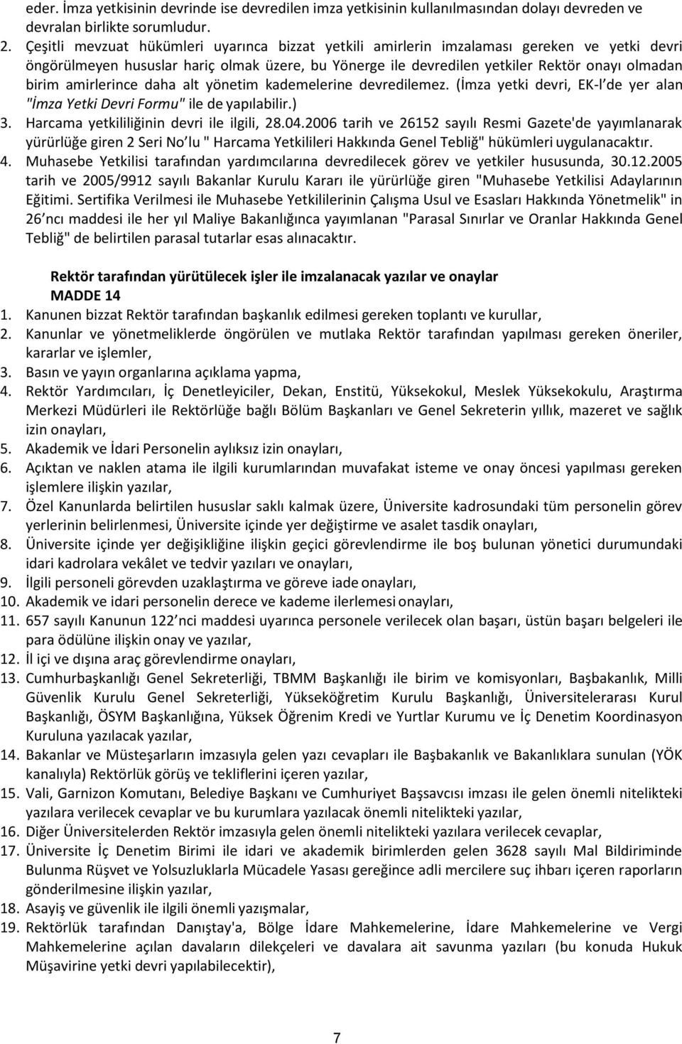 amirlerince daha alt yönetim kademelerine devredilemez. (İmza yetki devri, EK-l de yer alan "İmza Yetki Devri Formu" ile de yapılabilir.) 3. Harcama yetkililiğinin devri ile ilgili, 28.04.