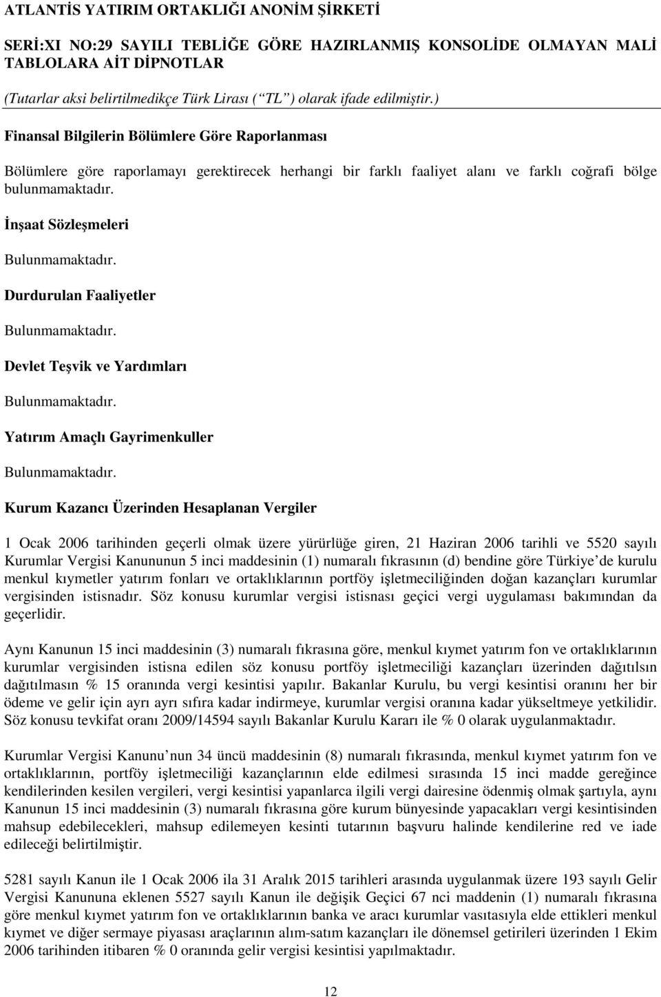 Kurum Kazancı Üzerinden Hesaplanan Vergiler 1 Ocak 2006 tarihinden geçerli olmak üzere yürürlüe giren, 21 Haziran 2006 tarihli ve 5520 sayılı Kurumlar Vergisi Kanununun 5 inci maddesinin (1) numaralı