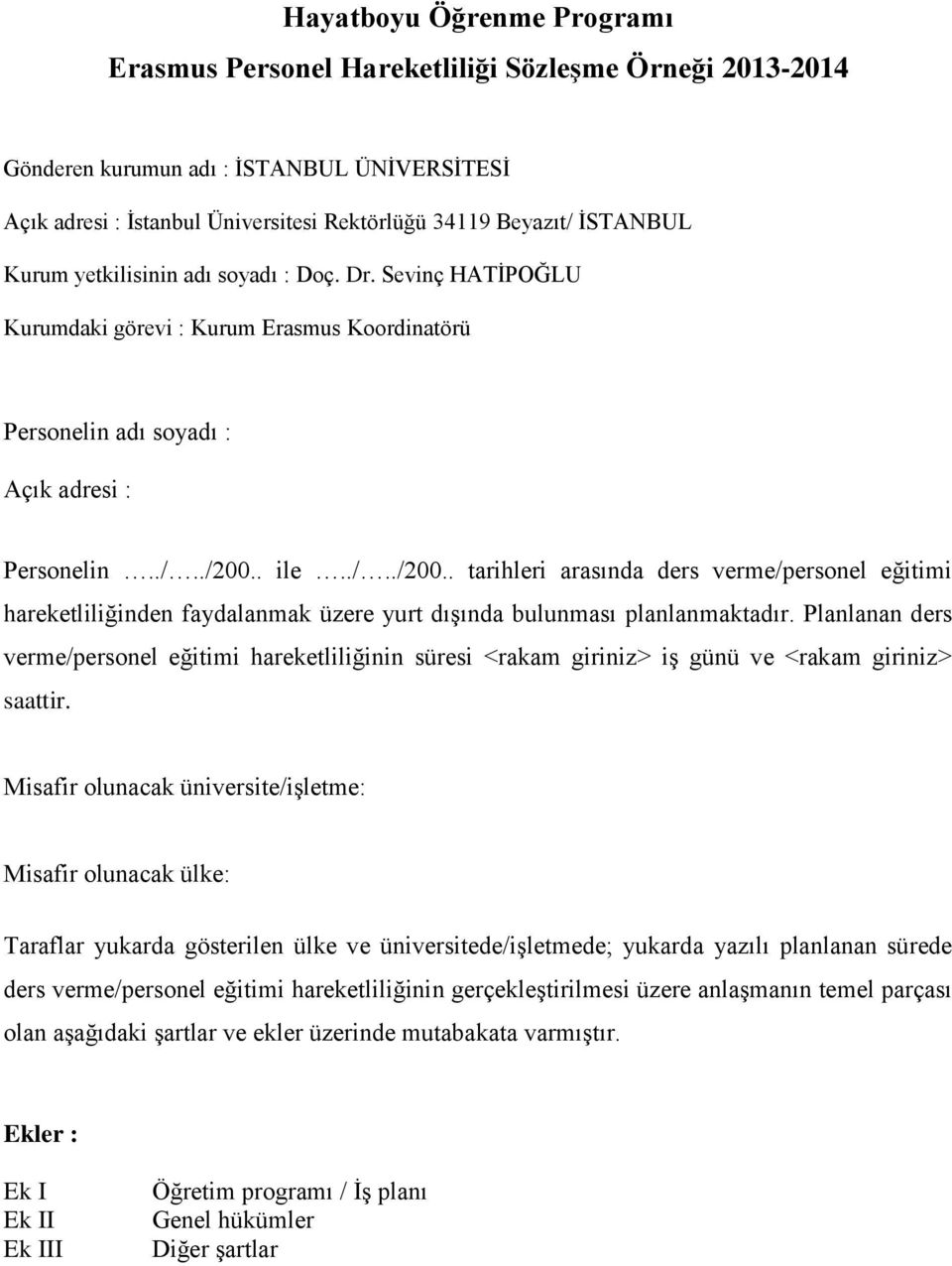 . ile../../200.. tarihleri arasında ders verme/personel eğitimi hareketliliğinden faydalanmak üzere yurt dışında bulunması planlanmaktadır.