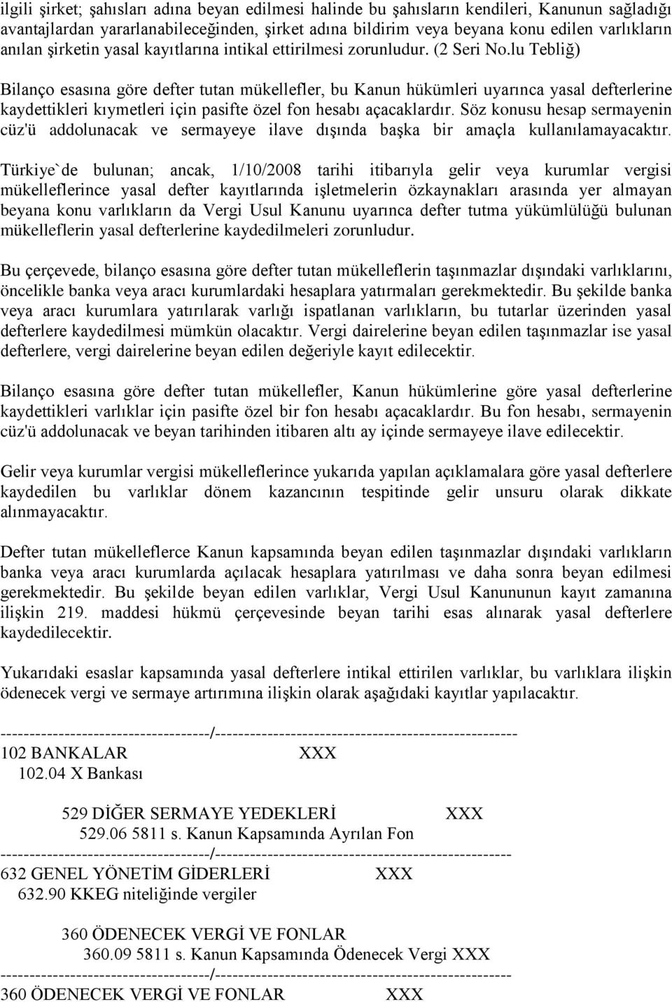 lu Tebliğ) Bilanço esasına göre defter tutan mükellefler, bu Kanun hükümleri uyarınca yasal defterlerine kaydettikleri kıymetleri için pasifte özel fon hesabı açacaklardır.