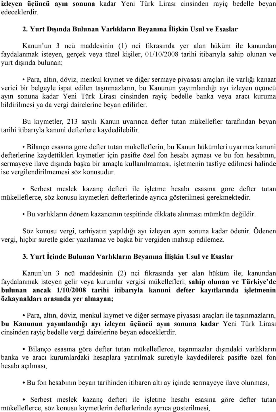 tarihi itibarıyla sahip olunan ve yurt dışında bulunan; Para, altın, döviz, menkul kıymet ve diğer sermaye piyasası araçları ile varlığı kanaat verici bir belgeyle ispat edilen taşınmazların, bu