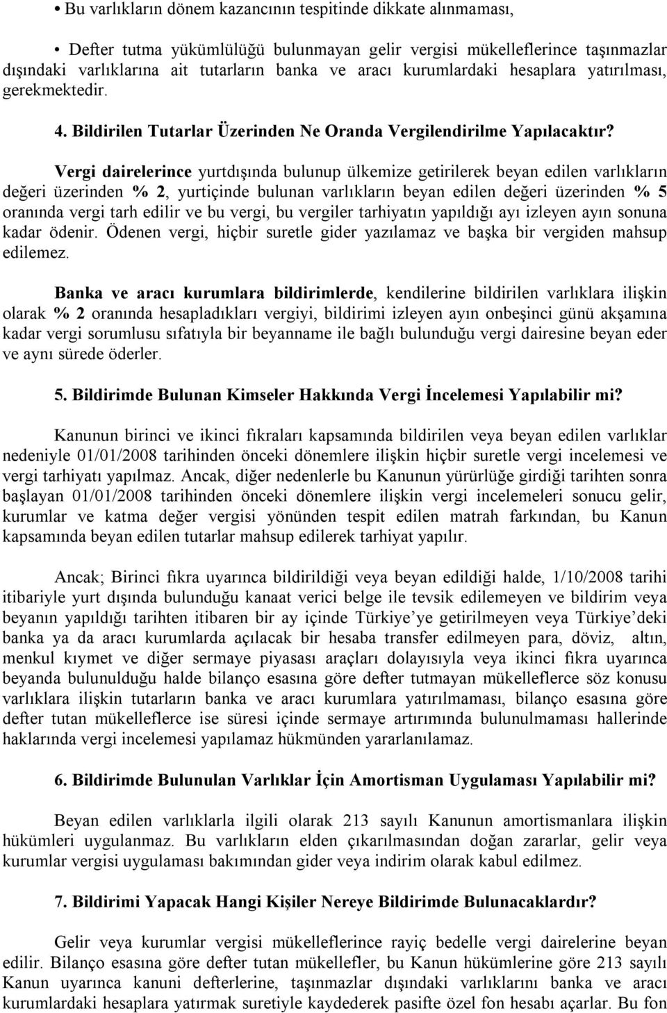 Vergi dairelerince yurtdışında bulunup ülkemize getirilerek beyan edilen varlıkların değeri üzerinden % 2, yurtiçinde bulunan varlıkların beyan edilen değeri üzerinden % 5 oranında vergi tarh edilir