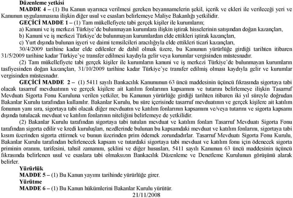 GEÇİCİ MADDE 1 (1) Tam mükellefiyete tabi gerçek kişiler ile kurumların; a) Kanuni ve iş merkezi Türkiye de bulunmayan kurumlara ilişkin iştirak hisselerinin satışından doğan kazançları, b) Kanuni ve