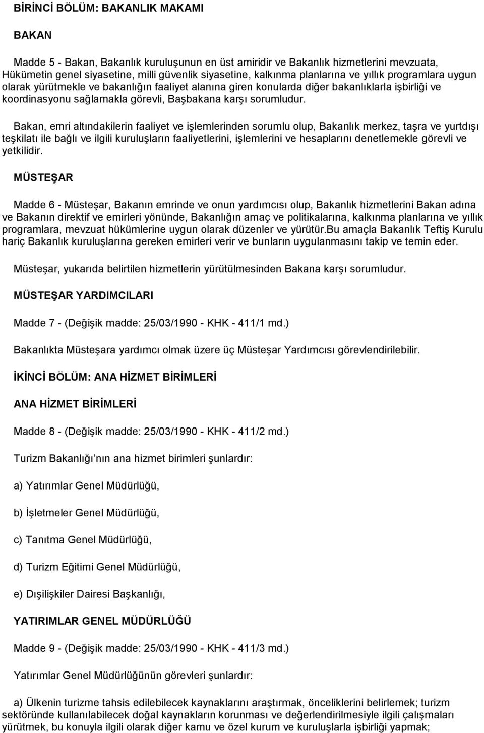 Bakan, emri altındakilerin faaliyet ve işlemlerinden sorumlu olup, Bakanlık merkez, taşra ve yurtdışı teşkilatı ile bağlı ve ilgili kuruluşların faaliyetlerini, işlemlerini ve hesaplarını