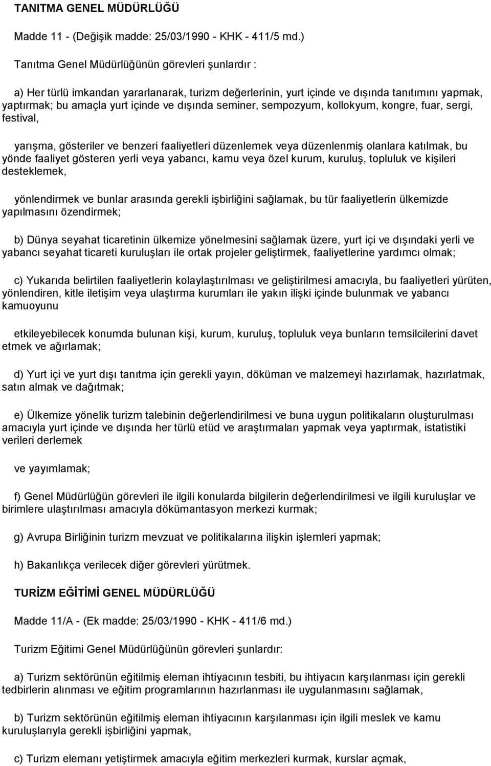 seminer, sempozyum, kollokyum, kongre, fuar, sergi, festival, yarışma, gösteriler ve benzeri faaliyetleri düzenlemek veya düzenlenmiş olanlara katılmak, bu yönde faaliyet gösteren yerli veya yabancı,