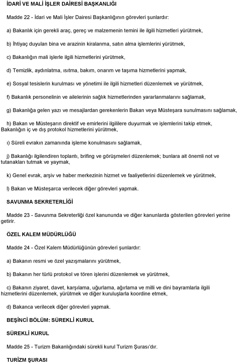 taşıma hizmetlerini yapmak, e) Sosyal tesislerin kurulması ve yönetimi ile ilgili hizmetleri düzenlemek ve yürütmek, f) Bakanlık personelinin ve ailelerinin sağlık hizmetlerinden yararlanmalarını